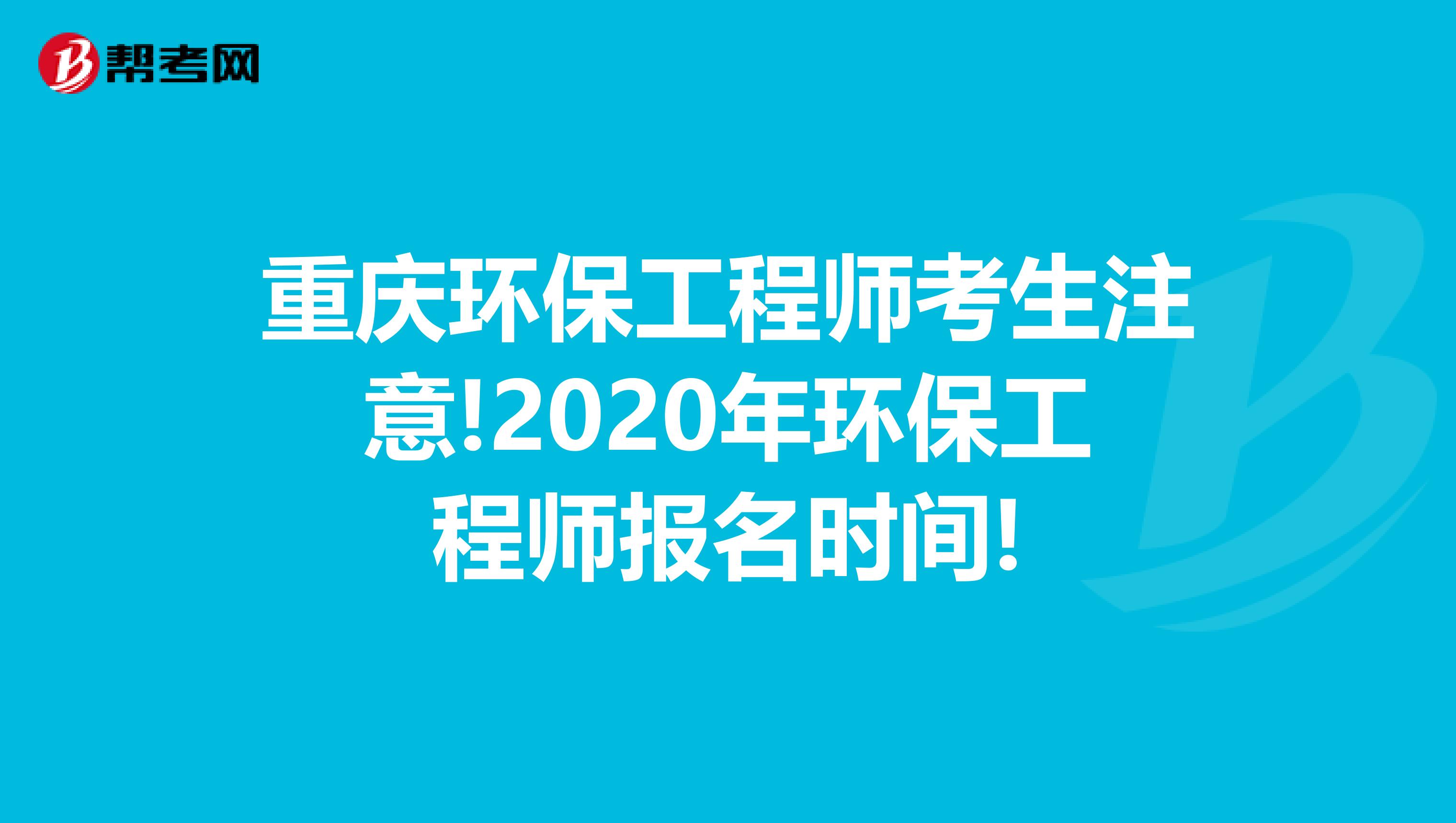 重庆环保工程师考生注意!2020年环保工程师报名时间!