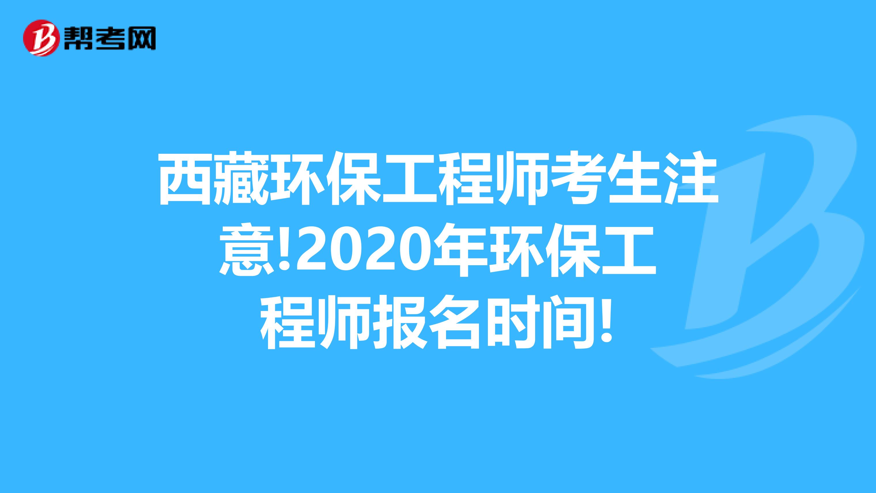 西藏环保工程师考生注意!2020年环保工程师报名时间!