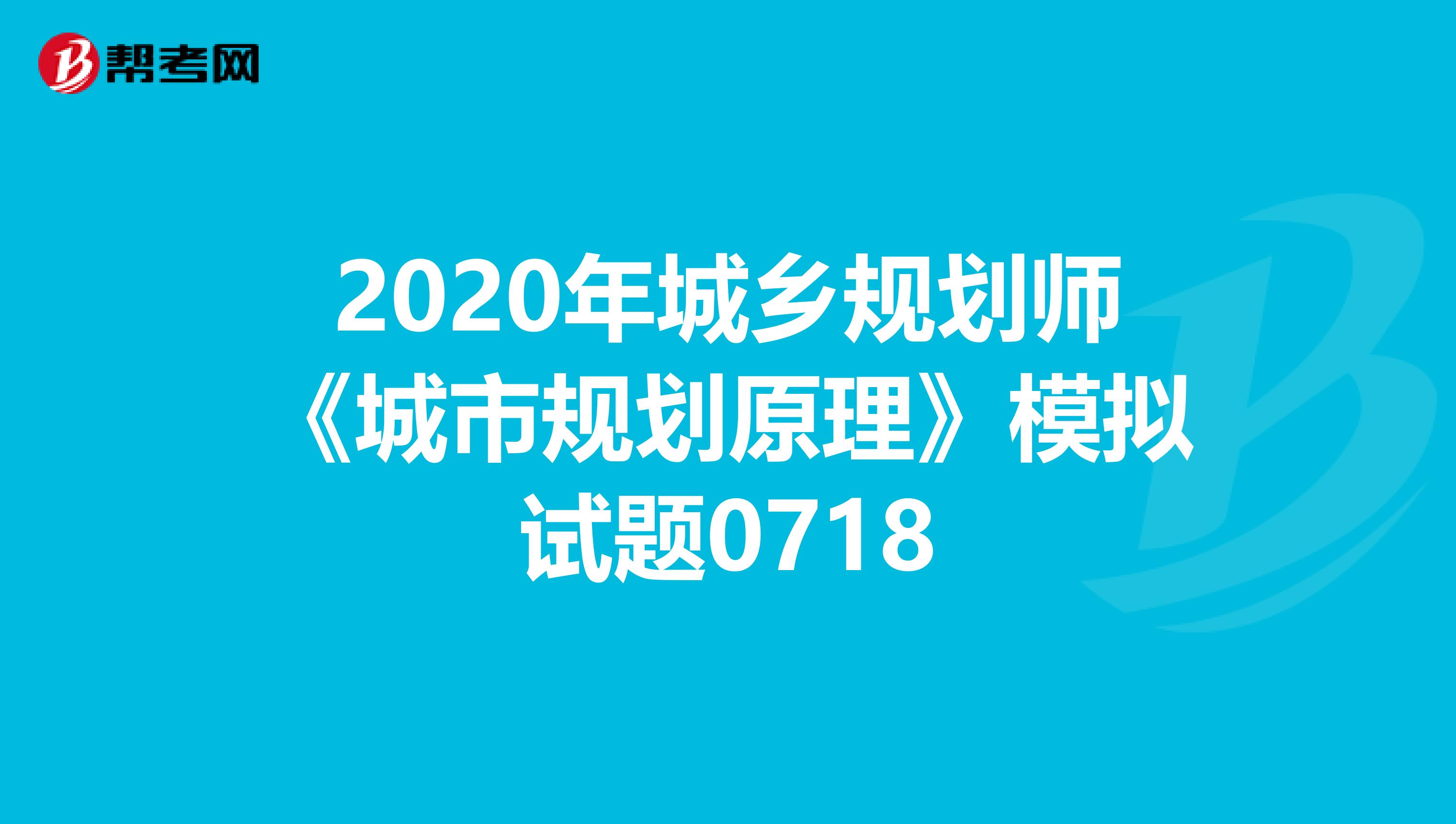 2020年城乡规划师《城市规划原理》模拟试题0718