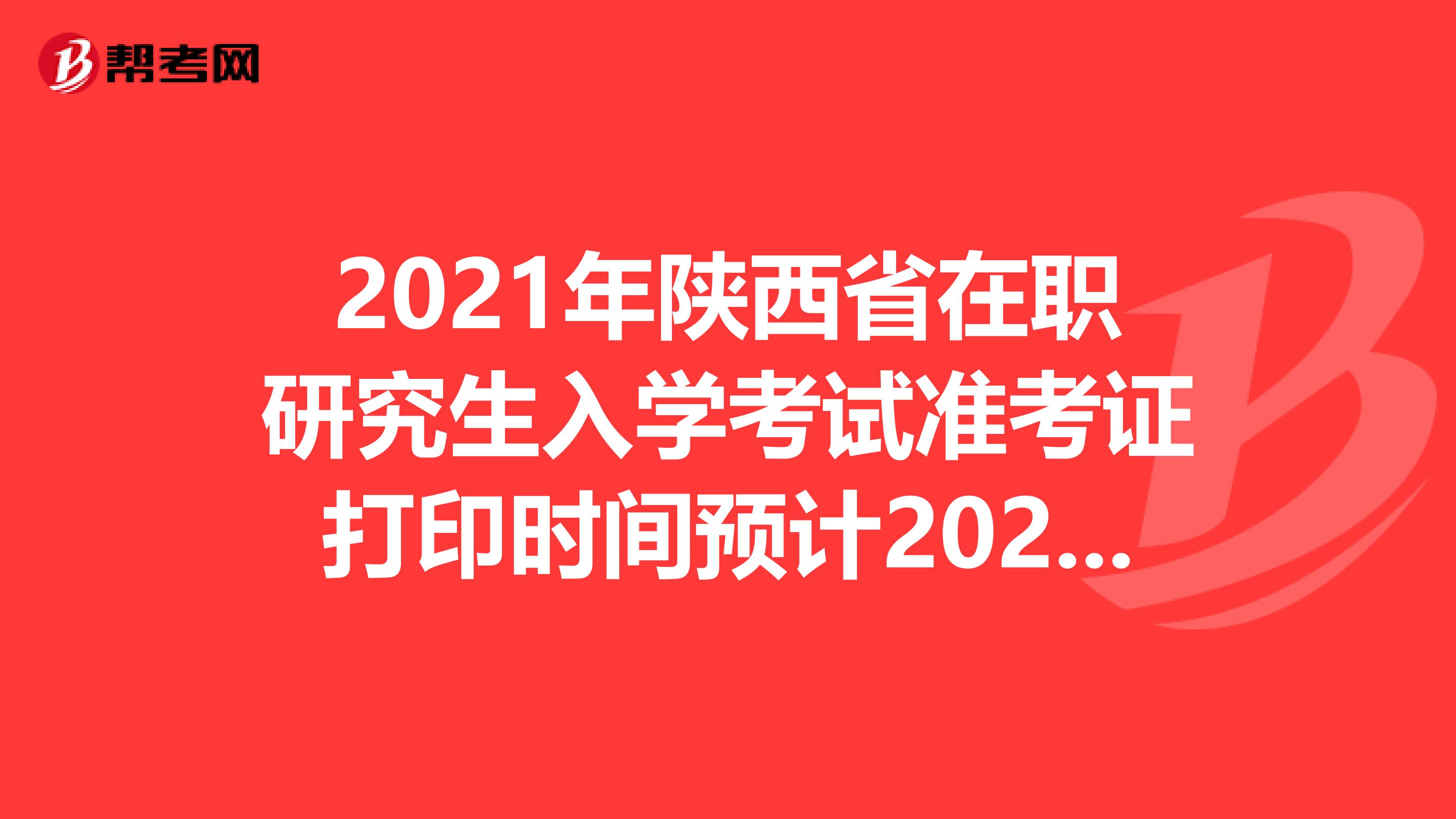 2021年陕西省在职研究生入学考试准考证打印时间预计2020年12月中旬