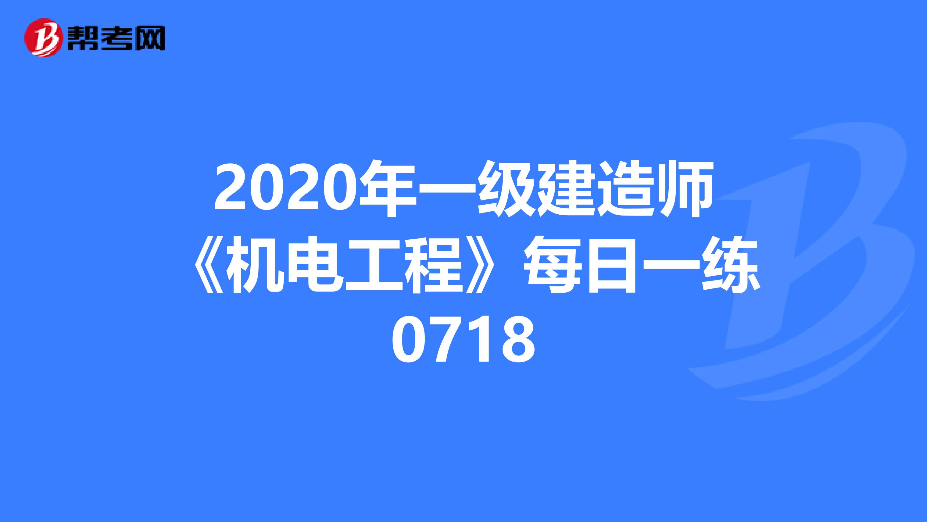 2020年一級建造師《機電工程》每日一練0718