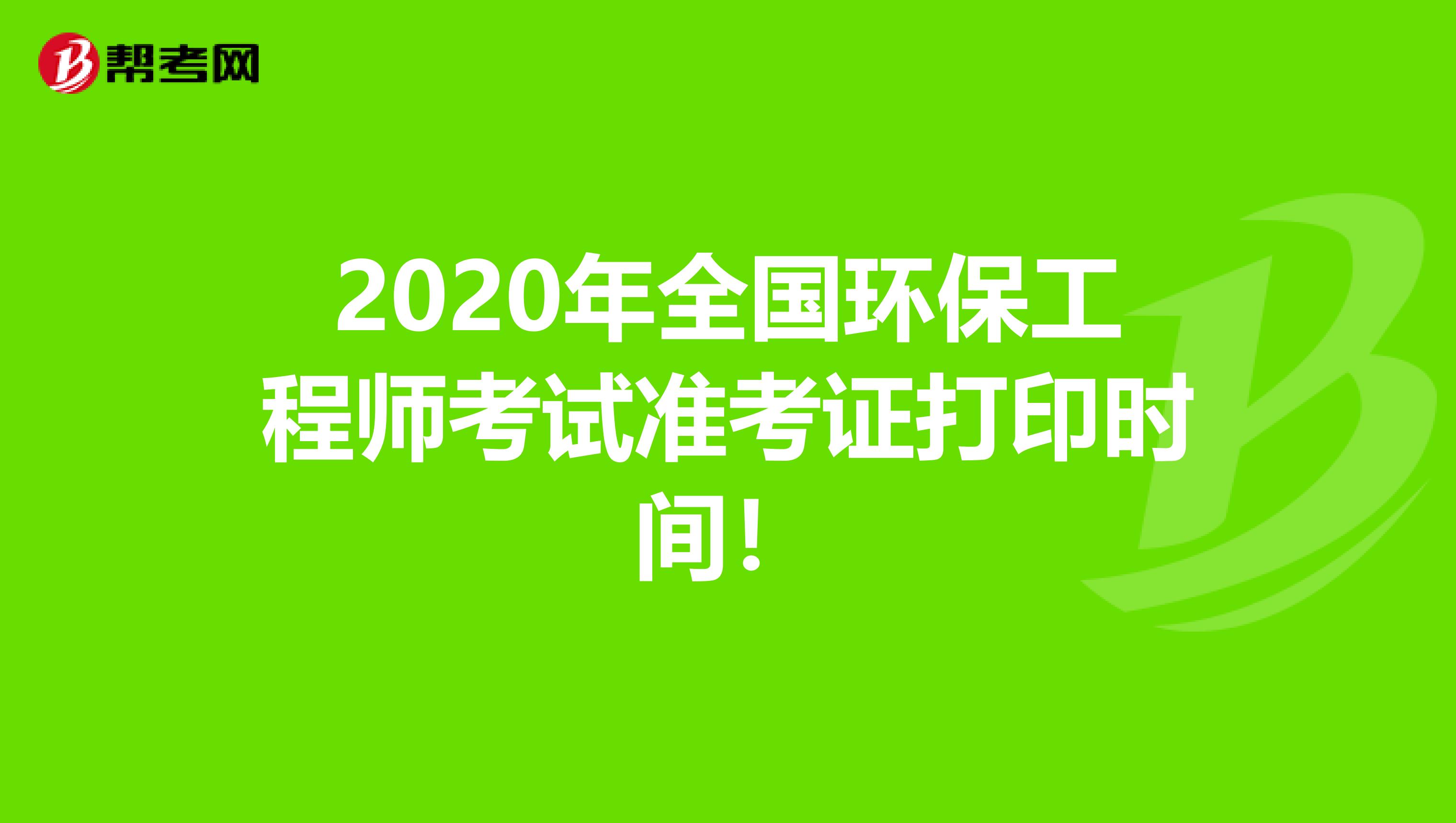 2020年全国环保工程师考试准考证打印时间！