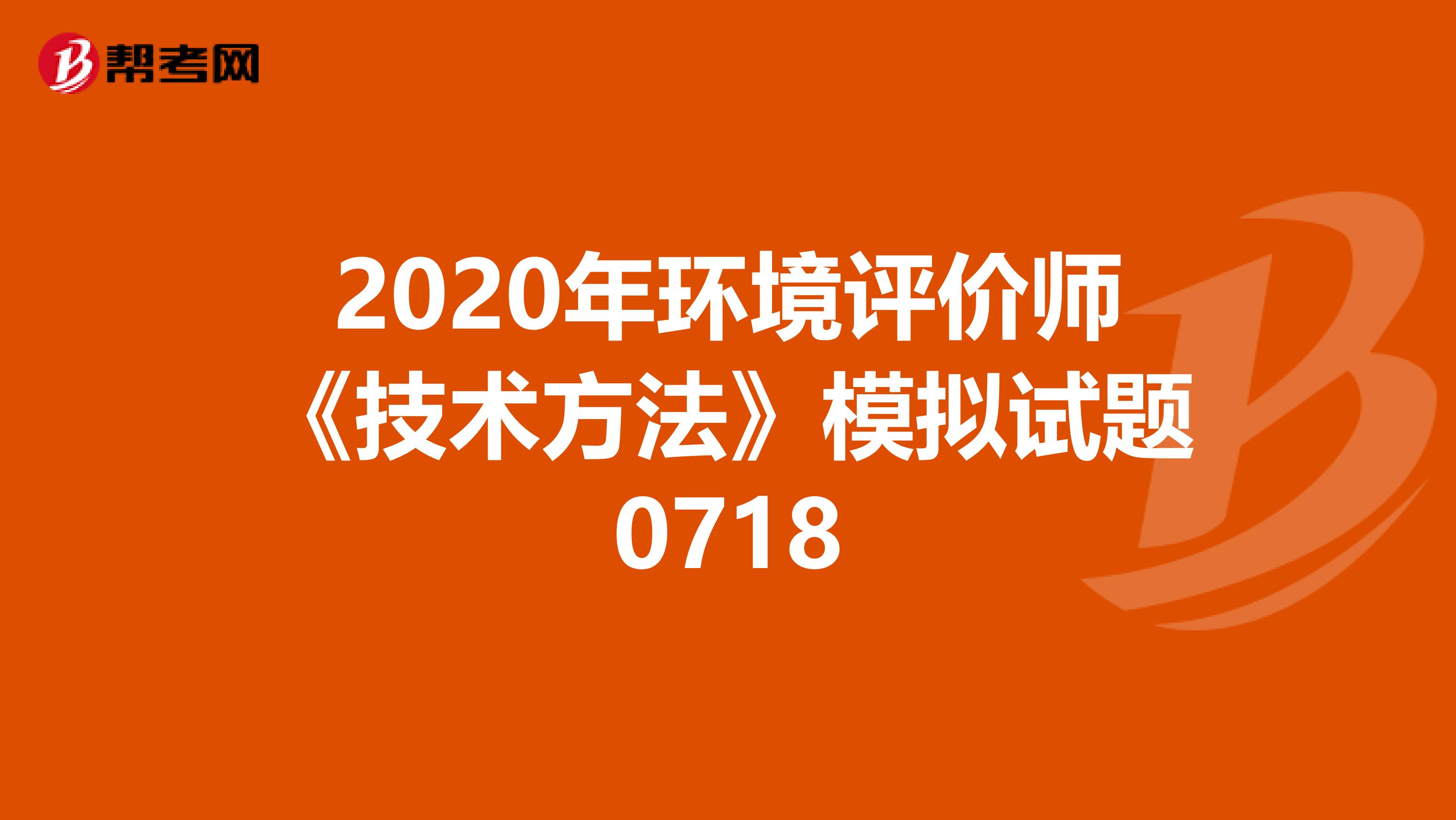 2020年环境评价师《技术方法》模拟试题0718