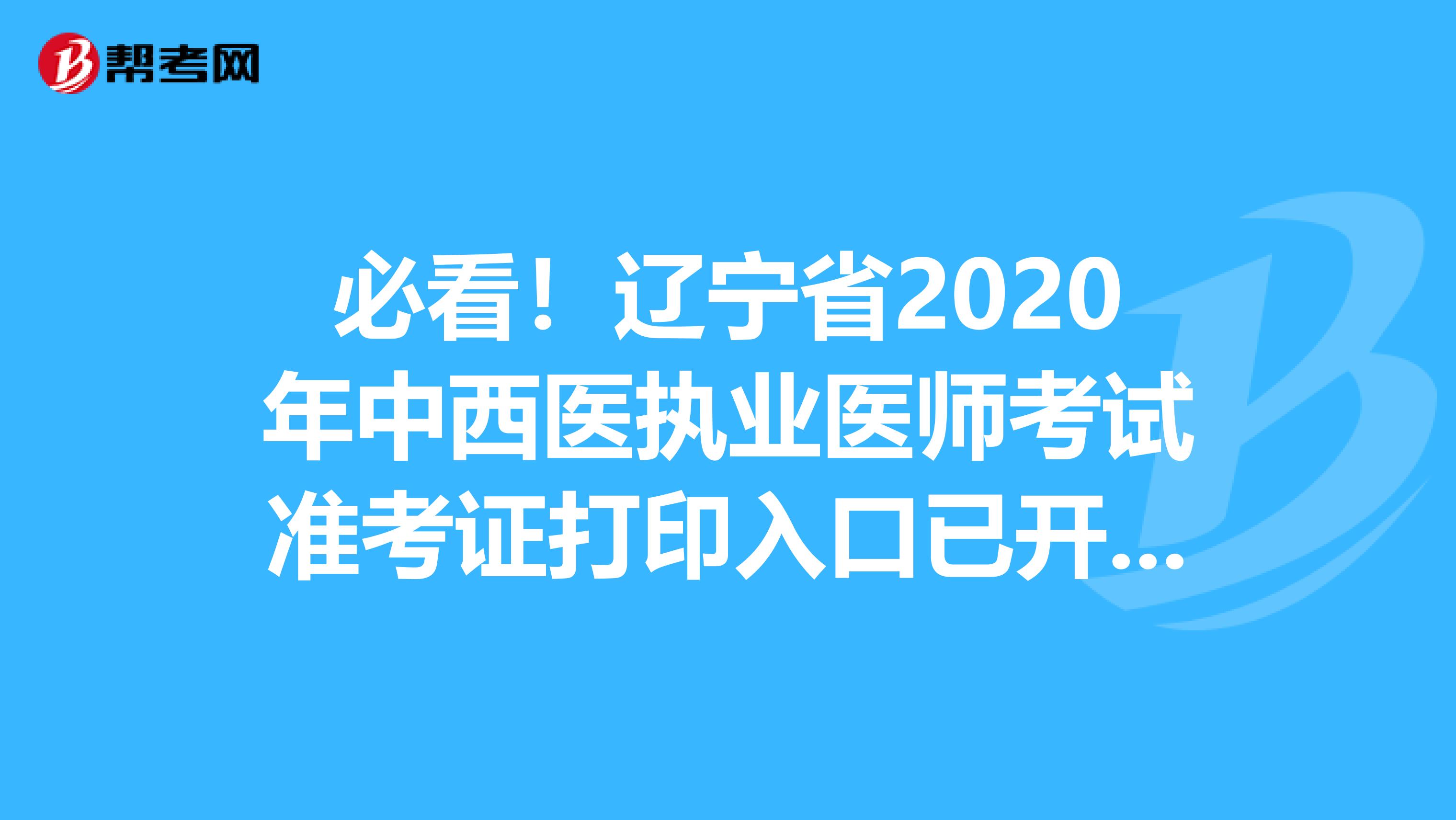 必看！辽宁省2020年中西医执业医师考试准考证打印入口已开通！