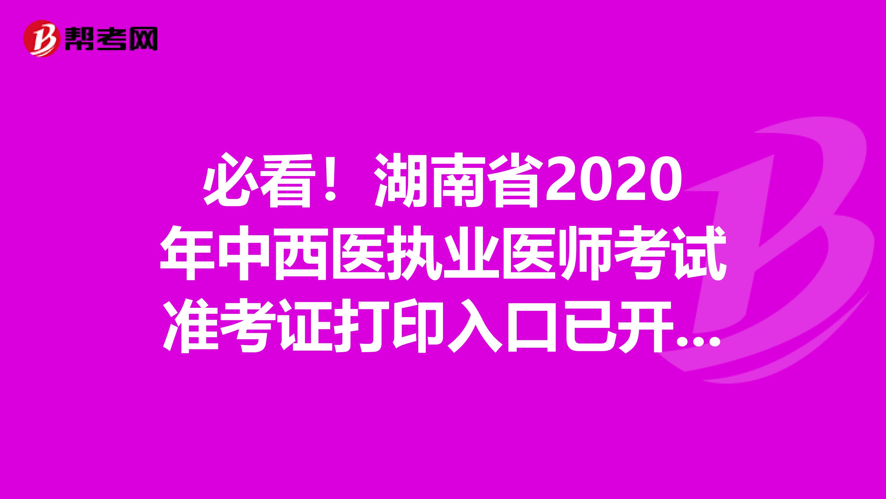 必看！湖南省2020年中西医执业医师考试准考证打印入口已开通！