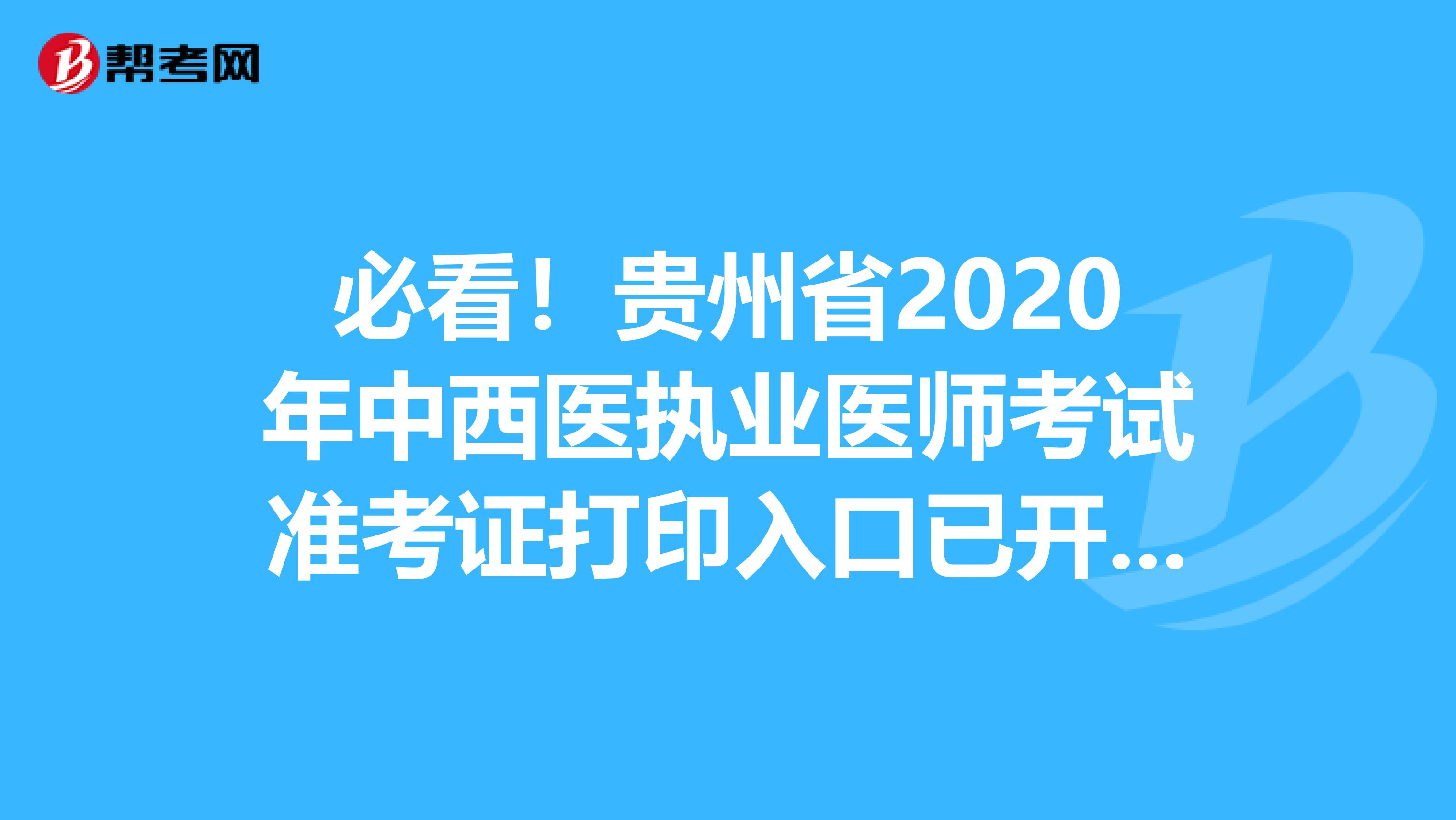 必看！贵州省2020年中西医执业医师考试准考证打印入口已开通！