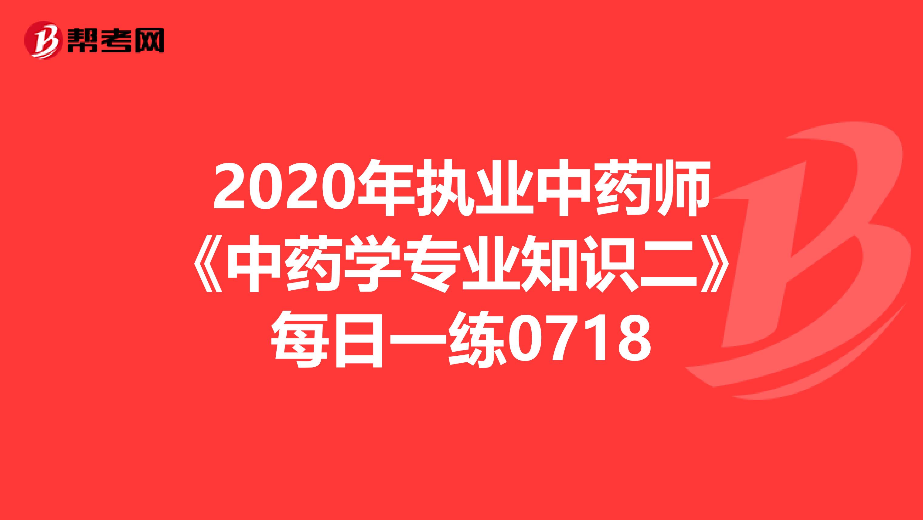 2020年执业中药师《中药学专业知识二》每日一练0718