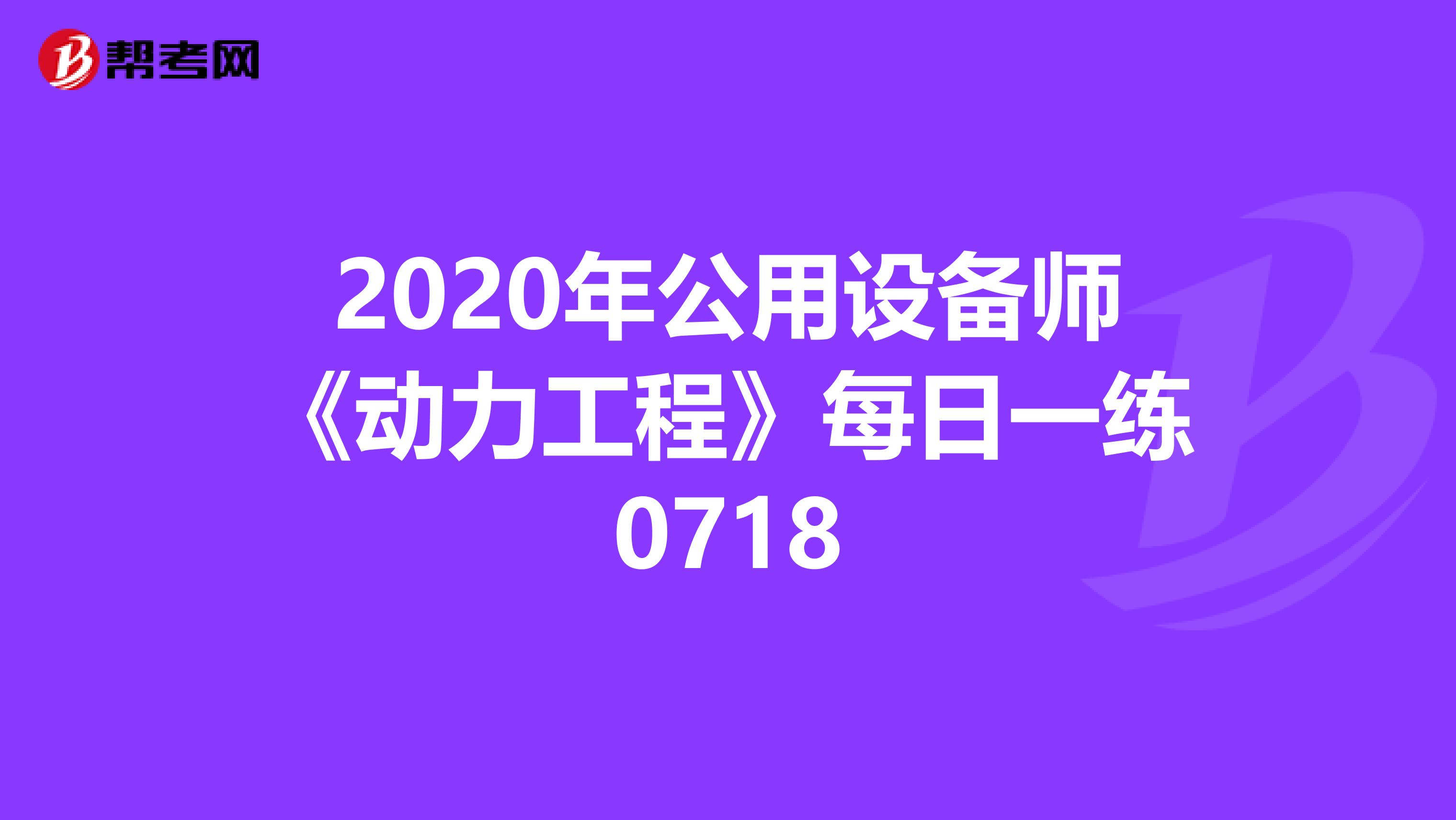 2020年公用设备师《动力工程》每日一练0718