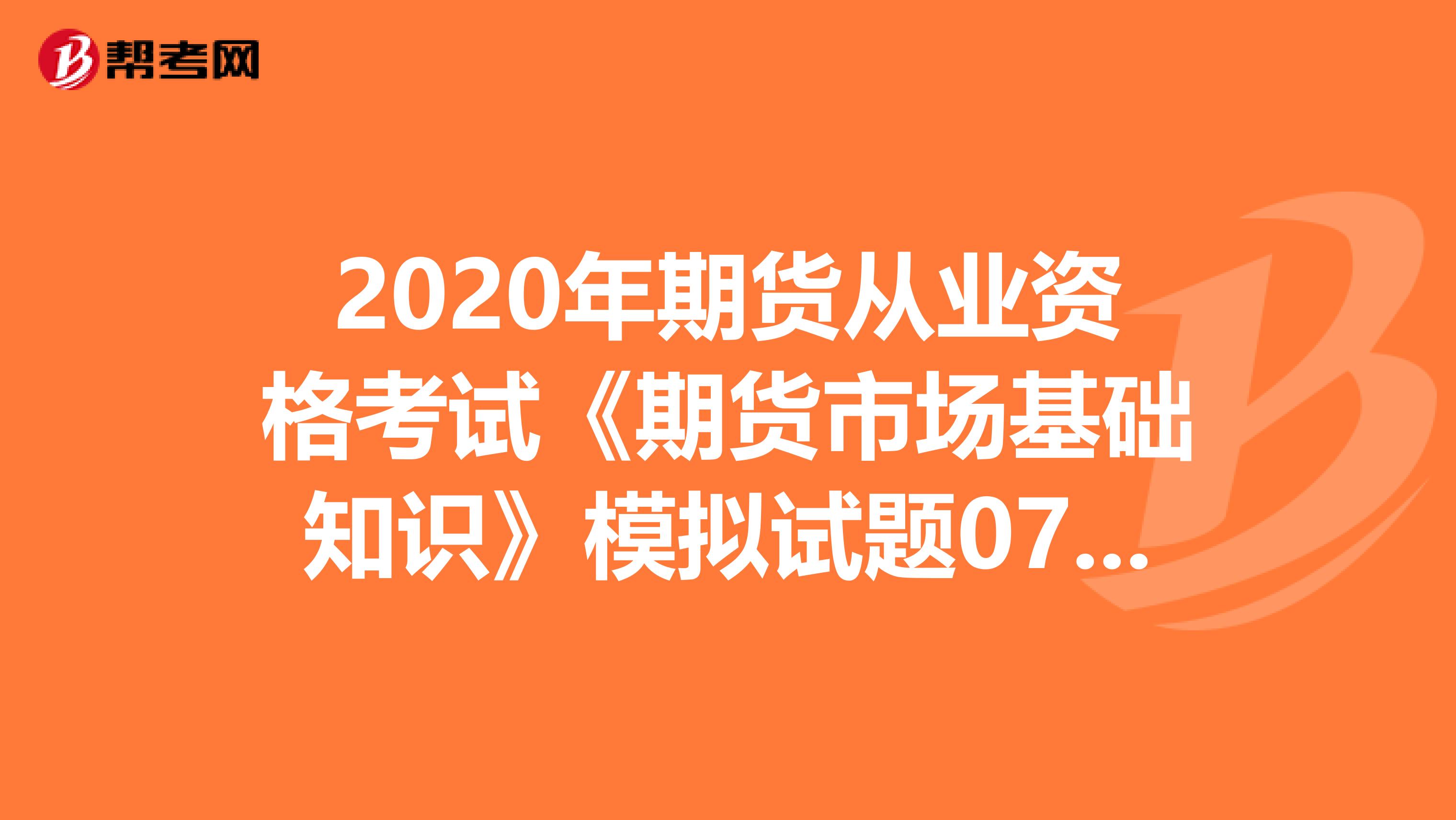 2020年期货从业资格考试《期货市场基础知识》模拟试题0718