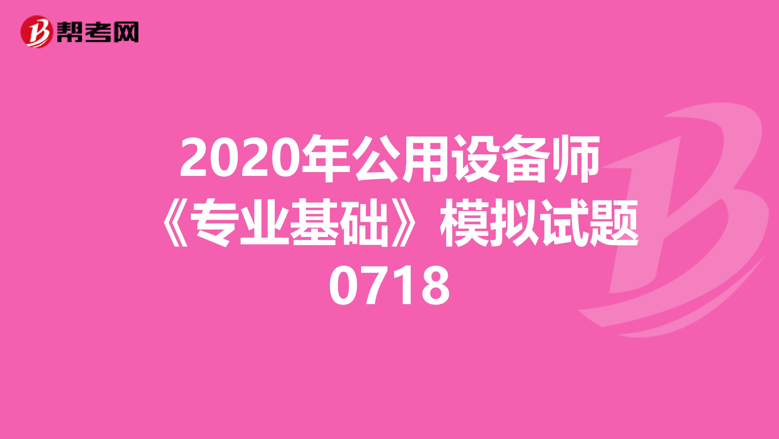 2020年公用设备师《专业基础》模拟试题0718