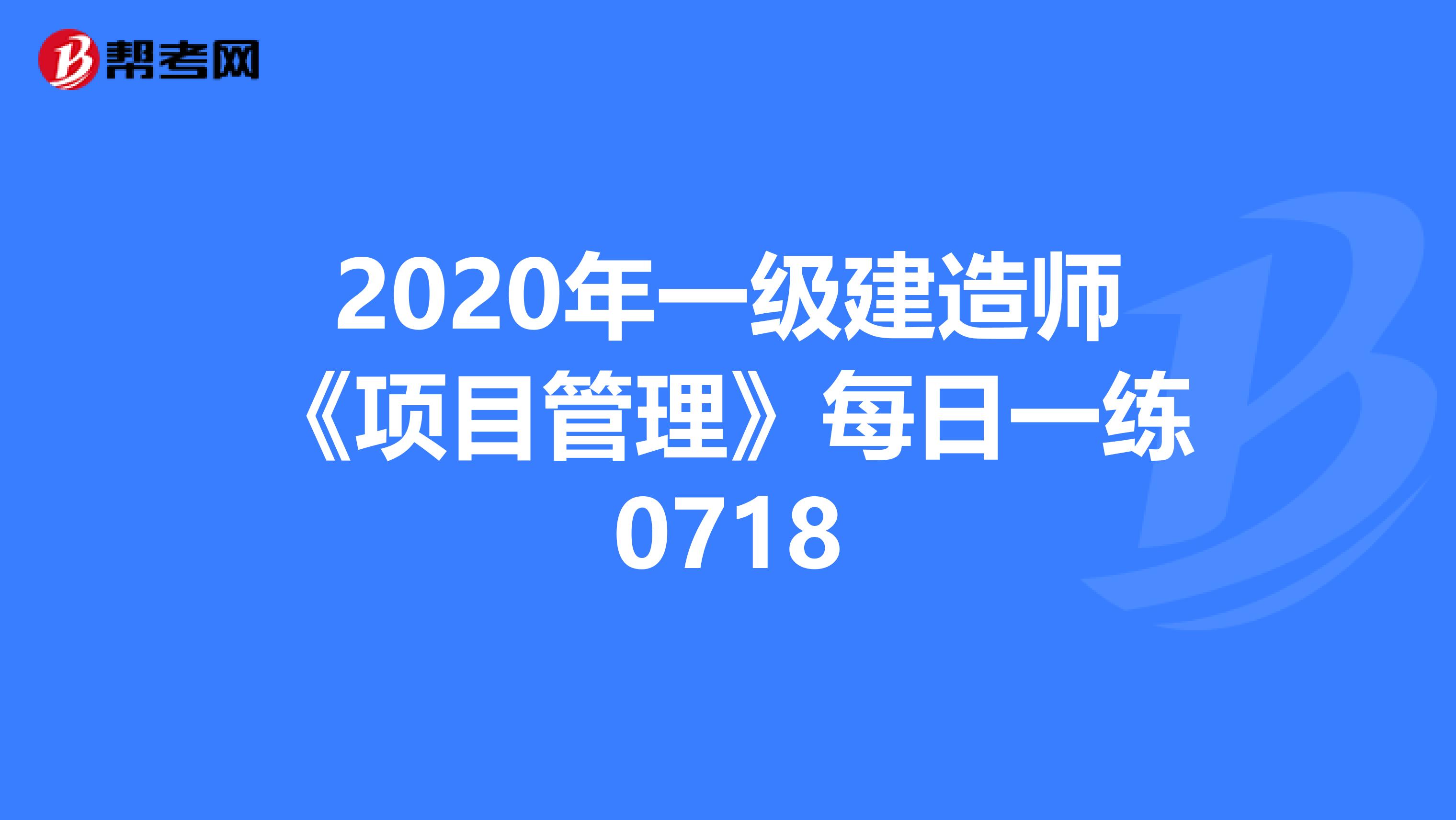 2020年一級建造師《項目管理》每日一練0718