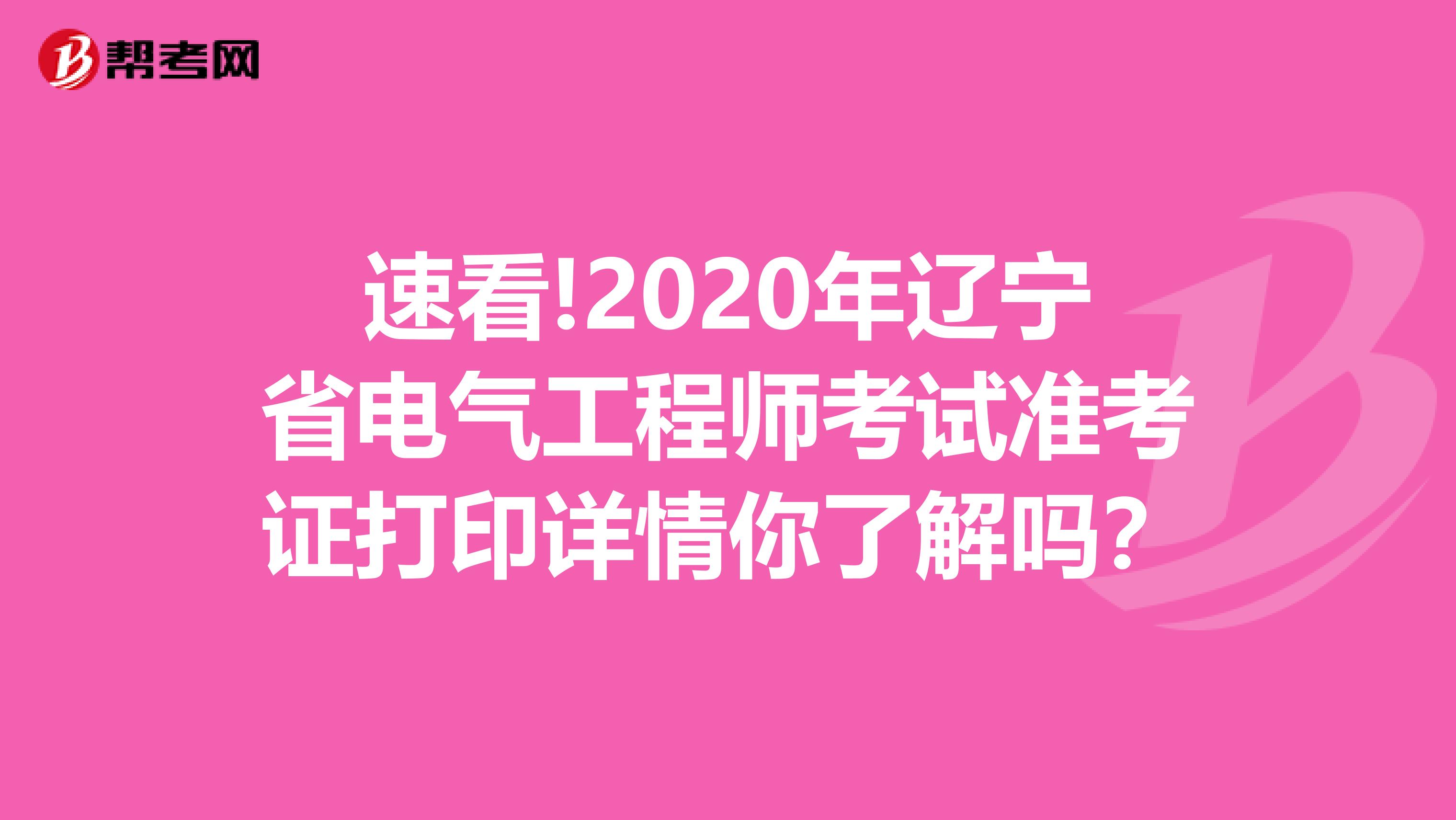 速看!2020年辽宁省电气工程师考试准考证打印详情你了解吗？