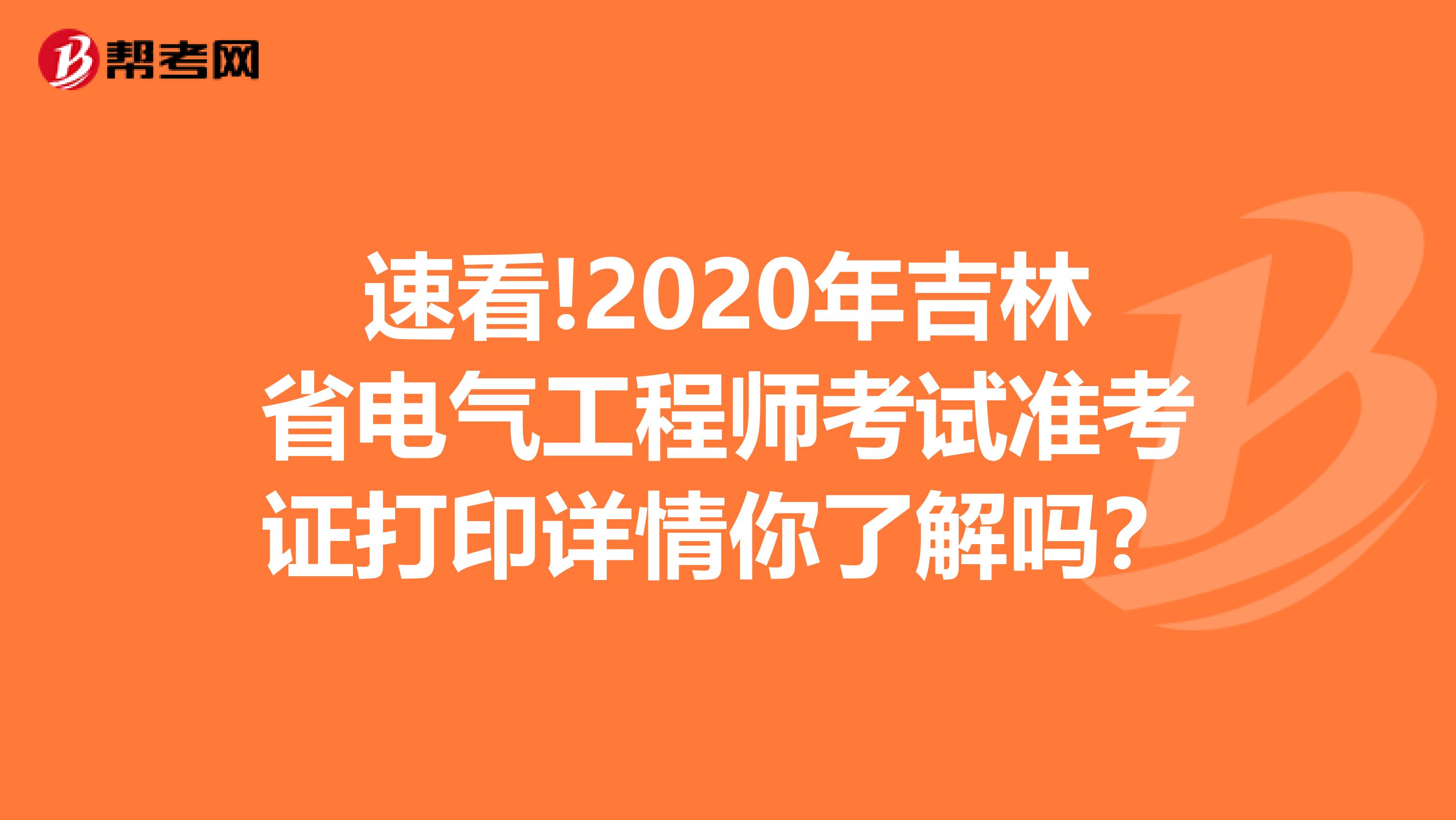 速看!2020年吉林省电气工程师考试准考证打印详情你了解吗？