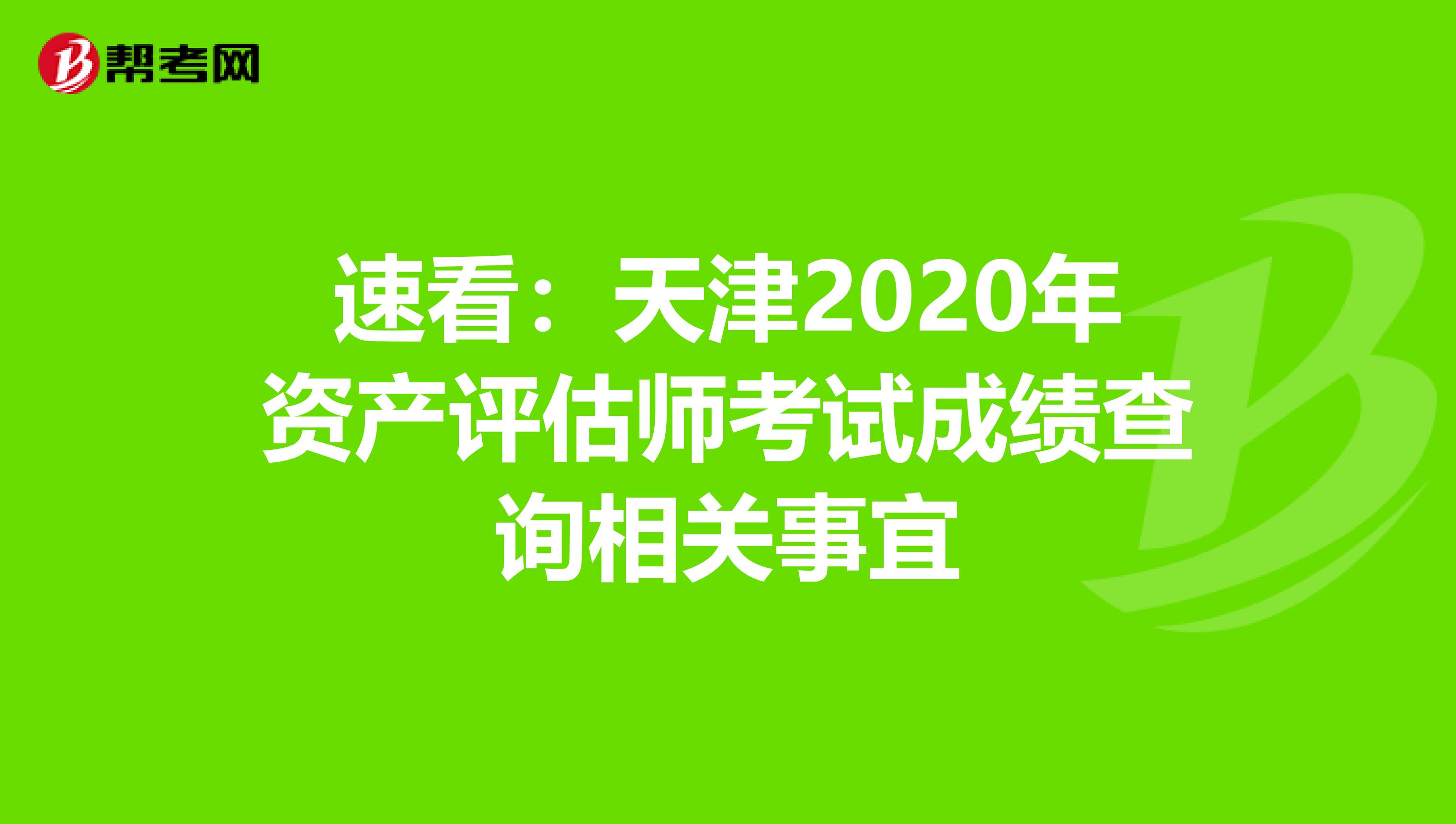 速看：天津2020年资产评估师考试成绩查询相关事宜