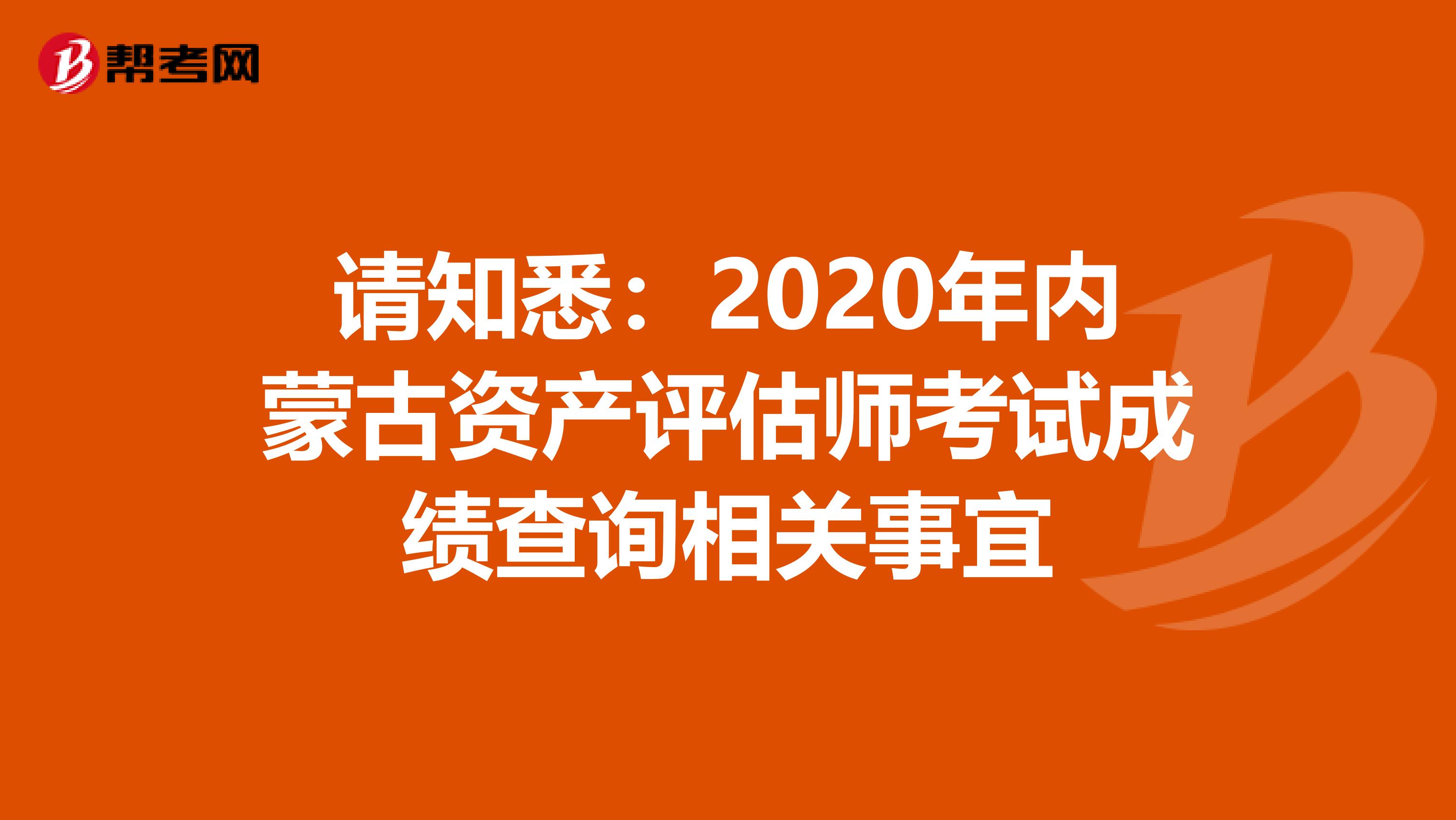 請知悉：2020年內蒙古資產評估師考試成績查詢相關事宜
