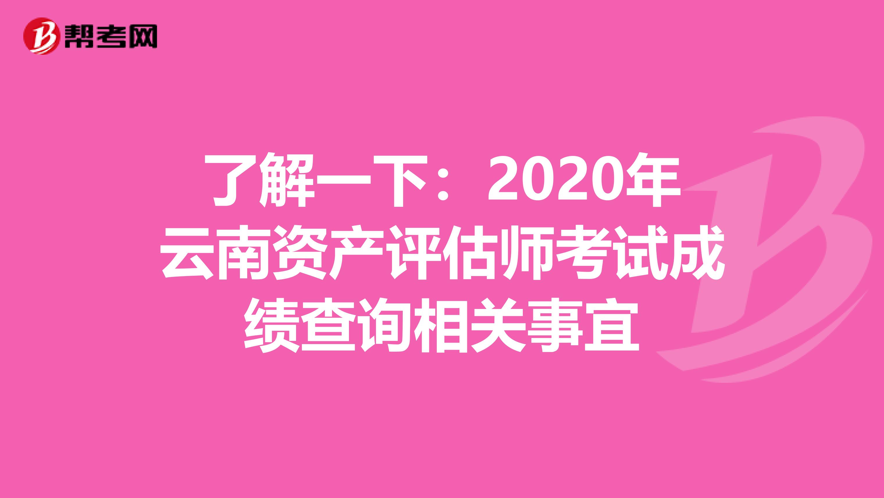 了解一下：2020年云南资产评估师考试成绩查询相关事宜