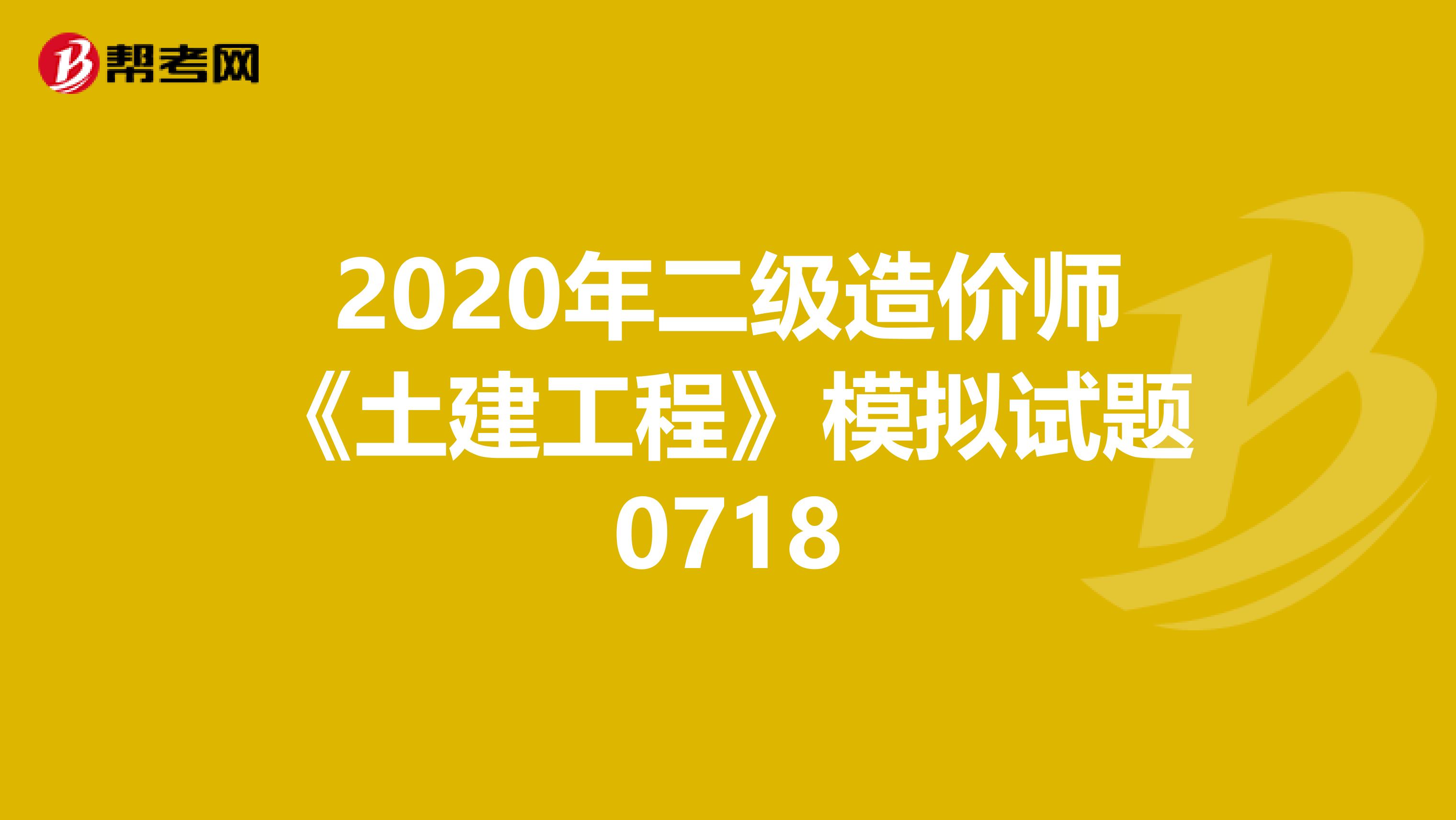 2020年二級(jí)造價(jià)師《土建工程》模擬試題0718