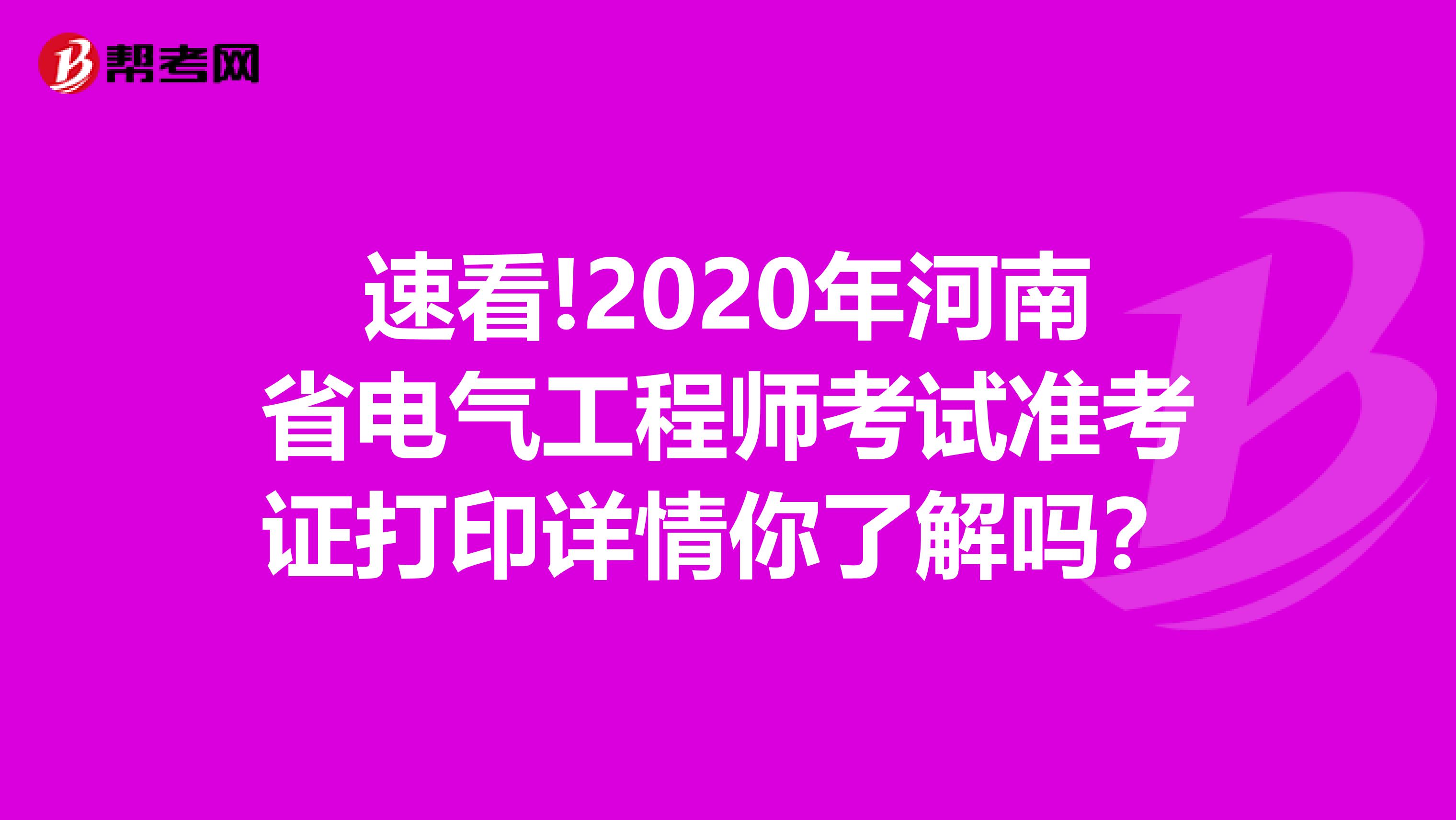 速看!2020年河南省电气工程师考试准考证打印详情你了解吗？