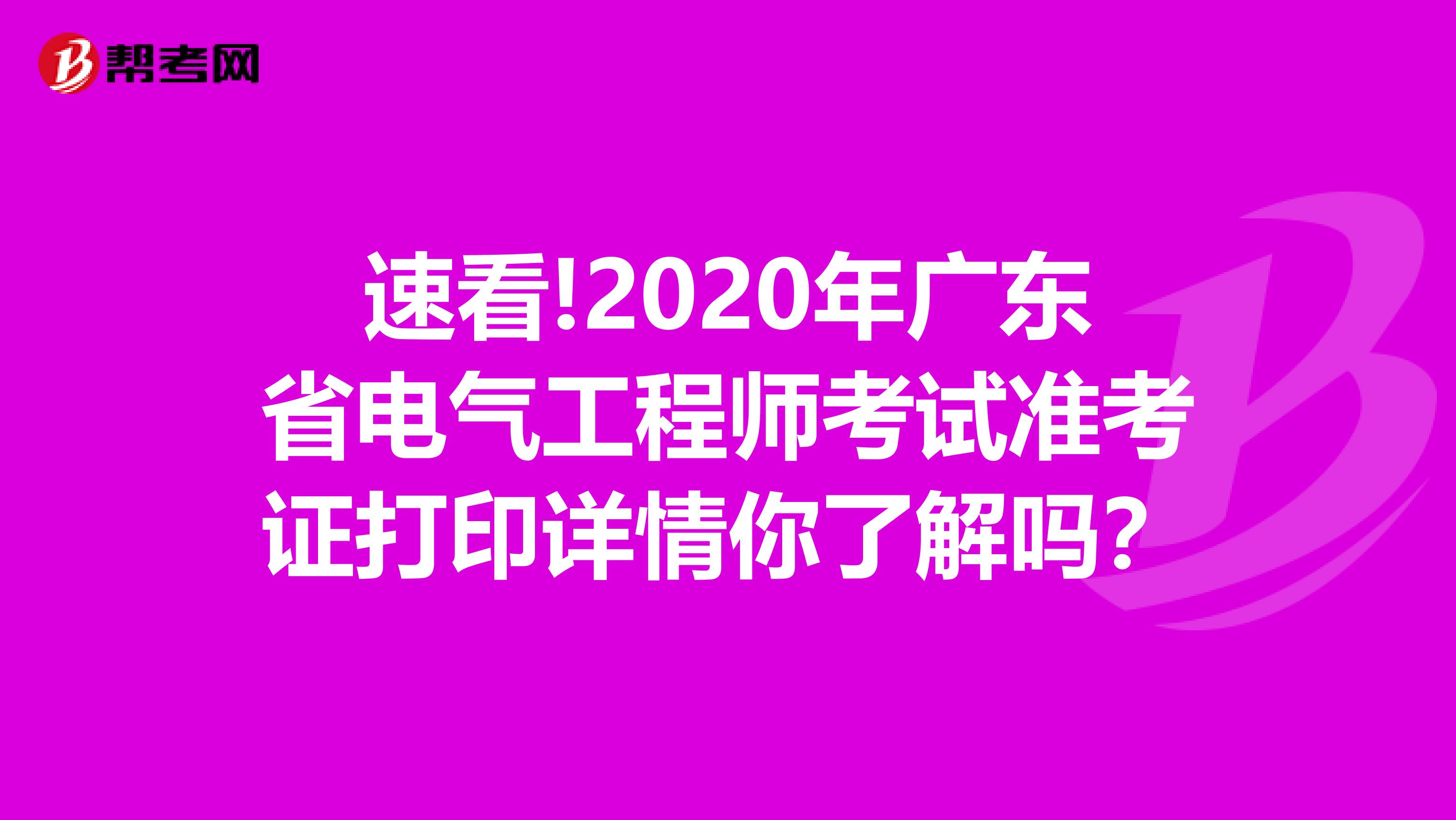 速看!2020年广东省电气工程师考试准考证打印详情你了解吗？