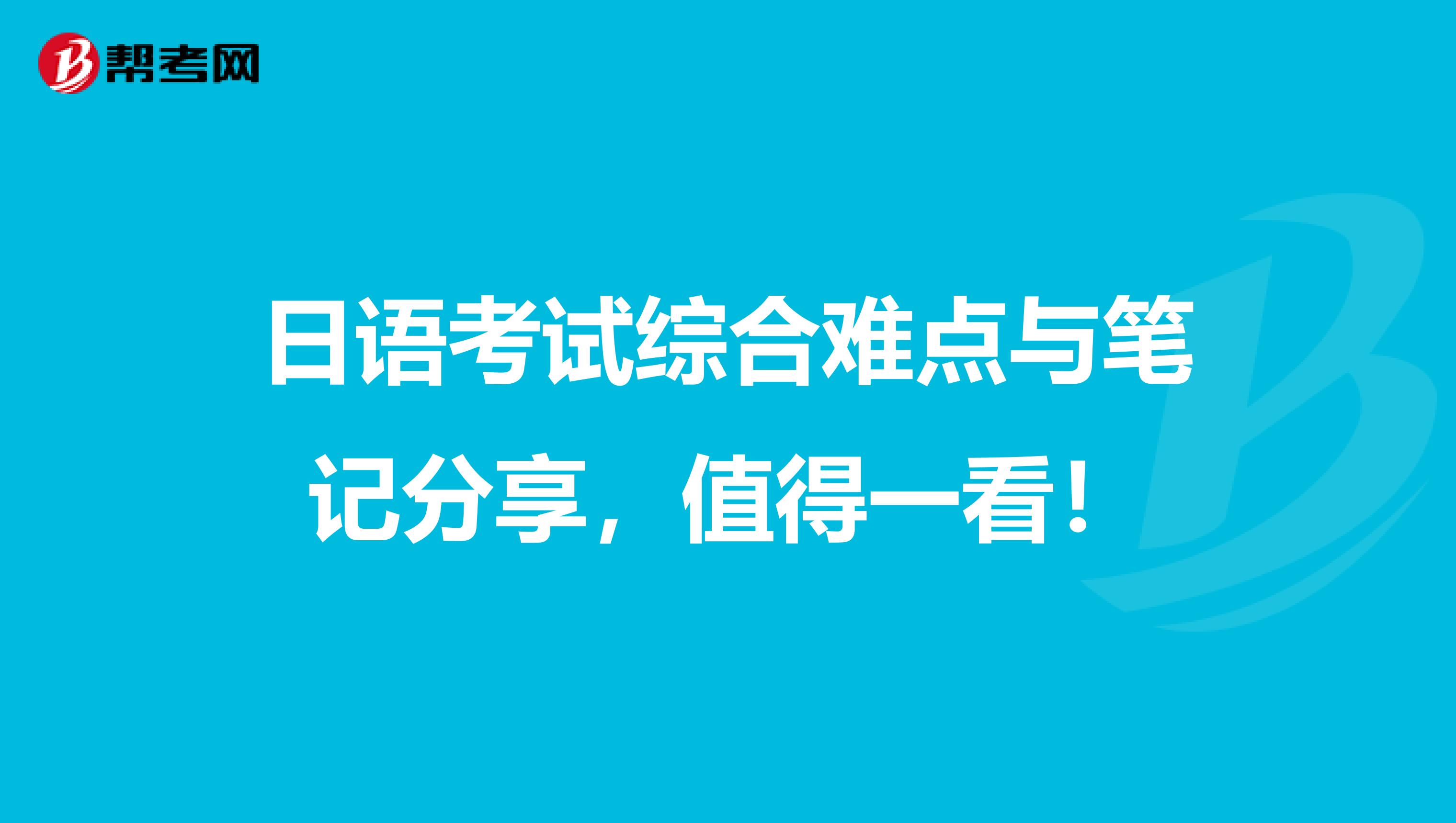 日语考试综合难点与笔记分享，值得一看！