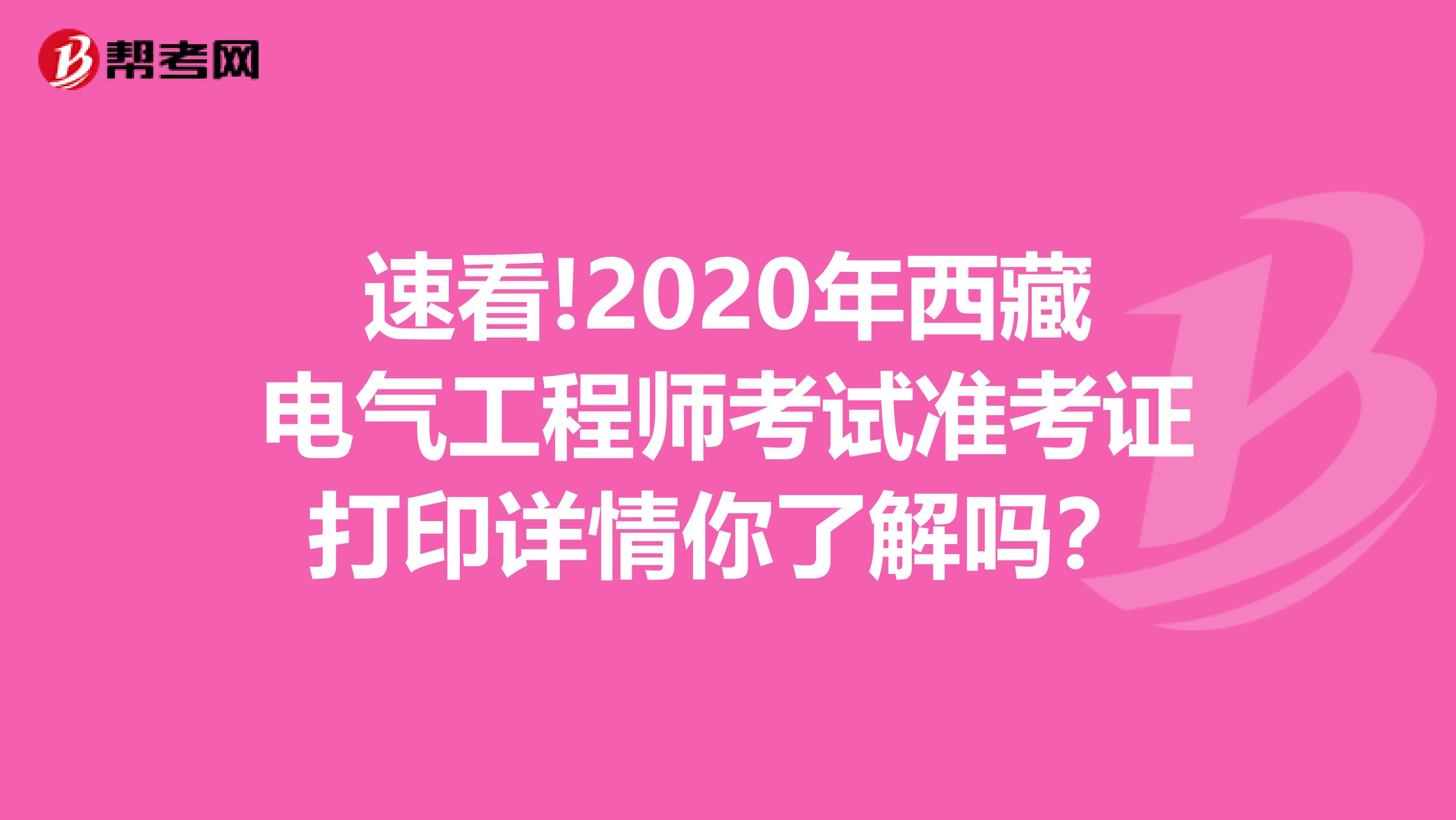 速看!2020年西藏电气工程师考试准考证打印详情你了解吗？