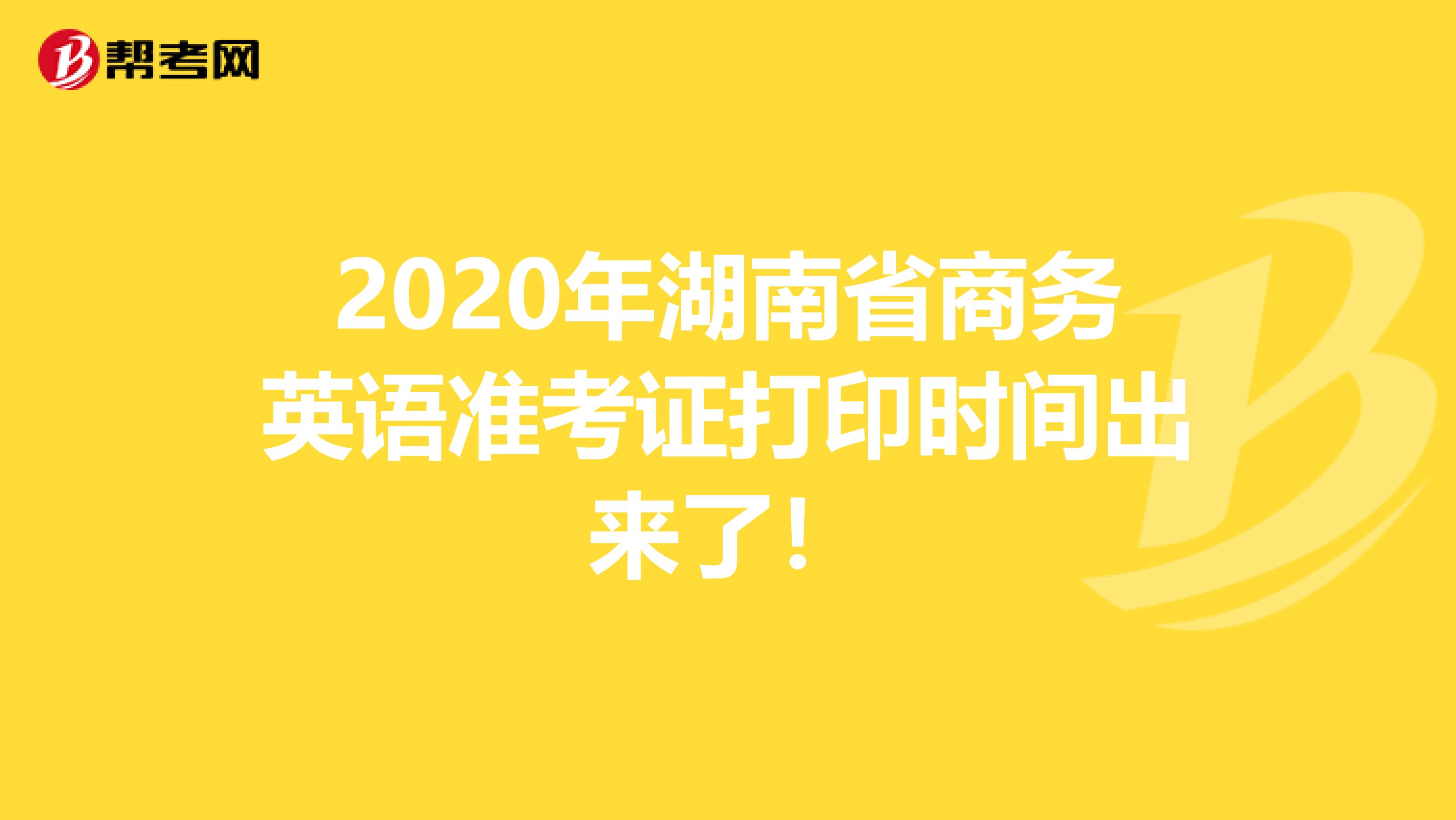 2020年湖南省商务英语准考证打印时间出来了！