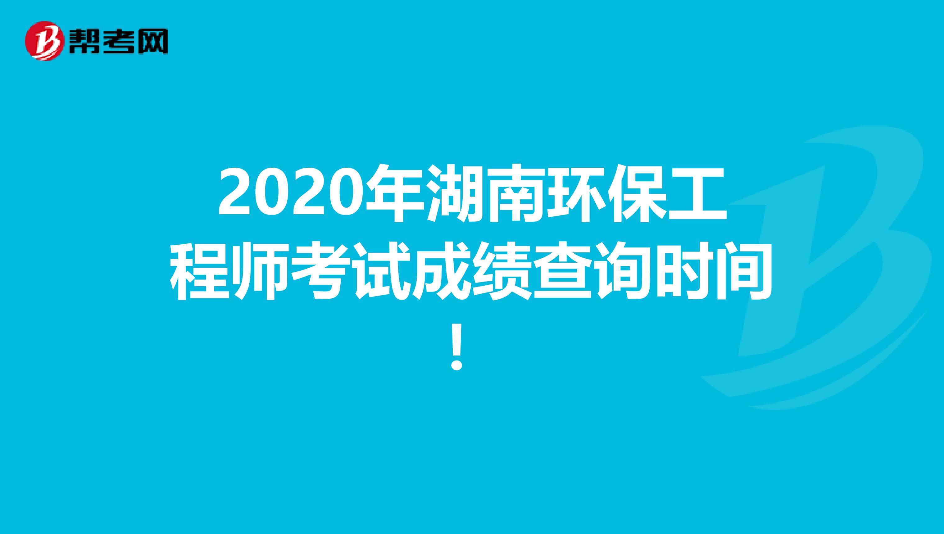 2020年湖南环保工程师考试成绩查询时间！