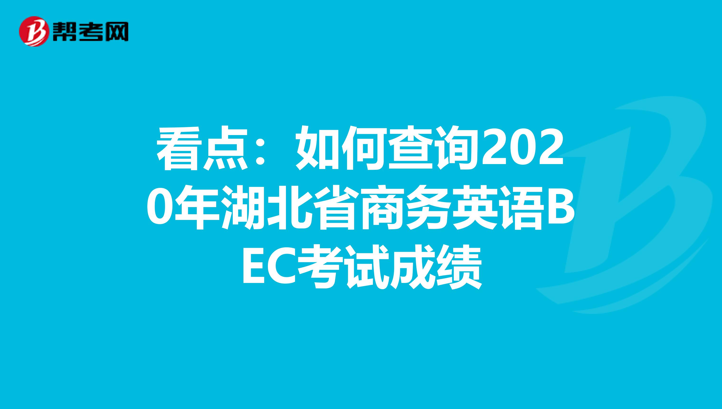 看點：如何查詢2020年湖北省商務英語BEC考試成績