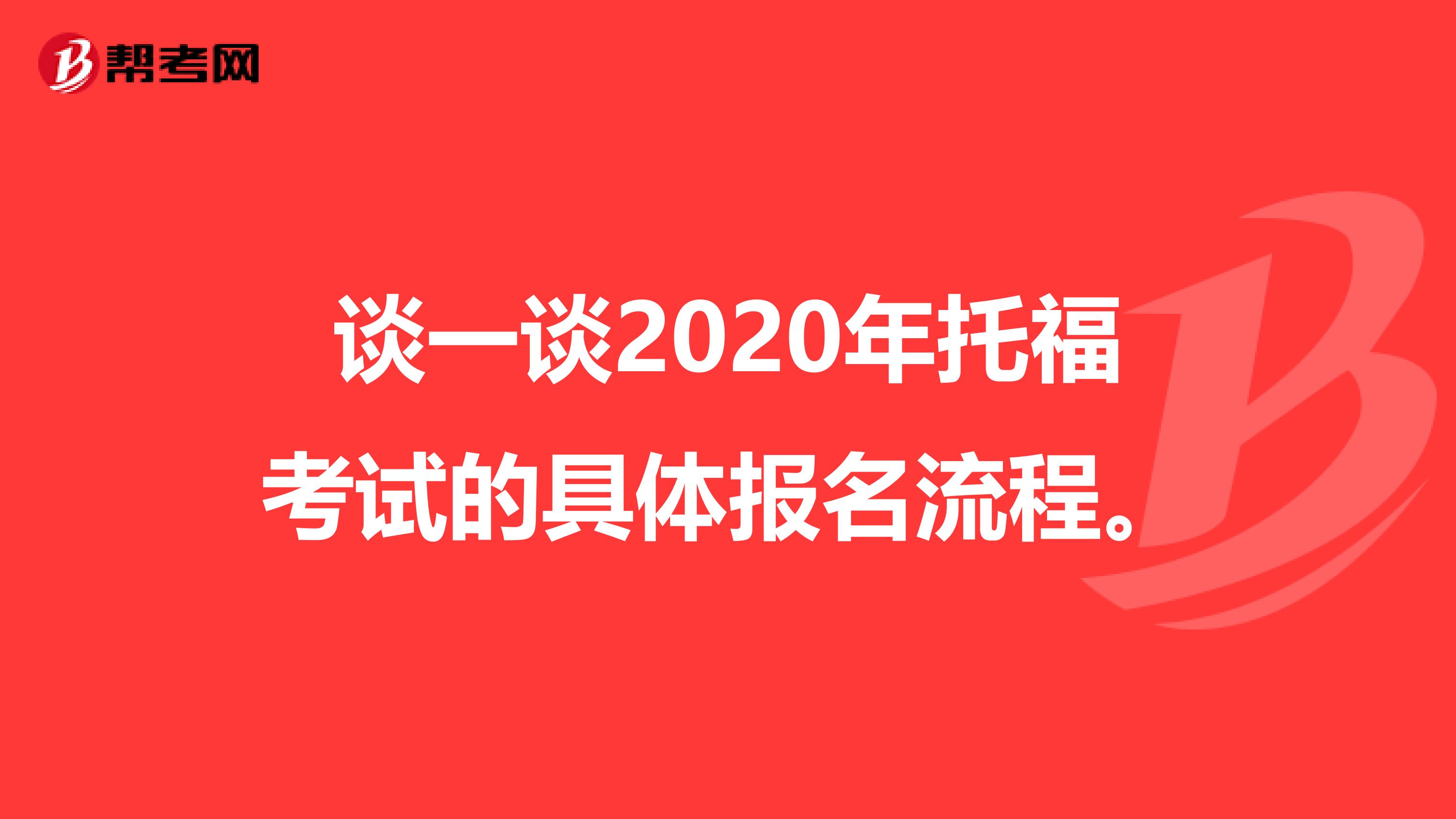 谈一谈2020年托福考试的具体报名流程。