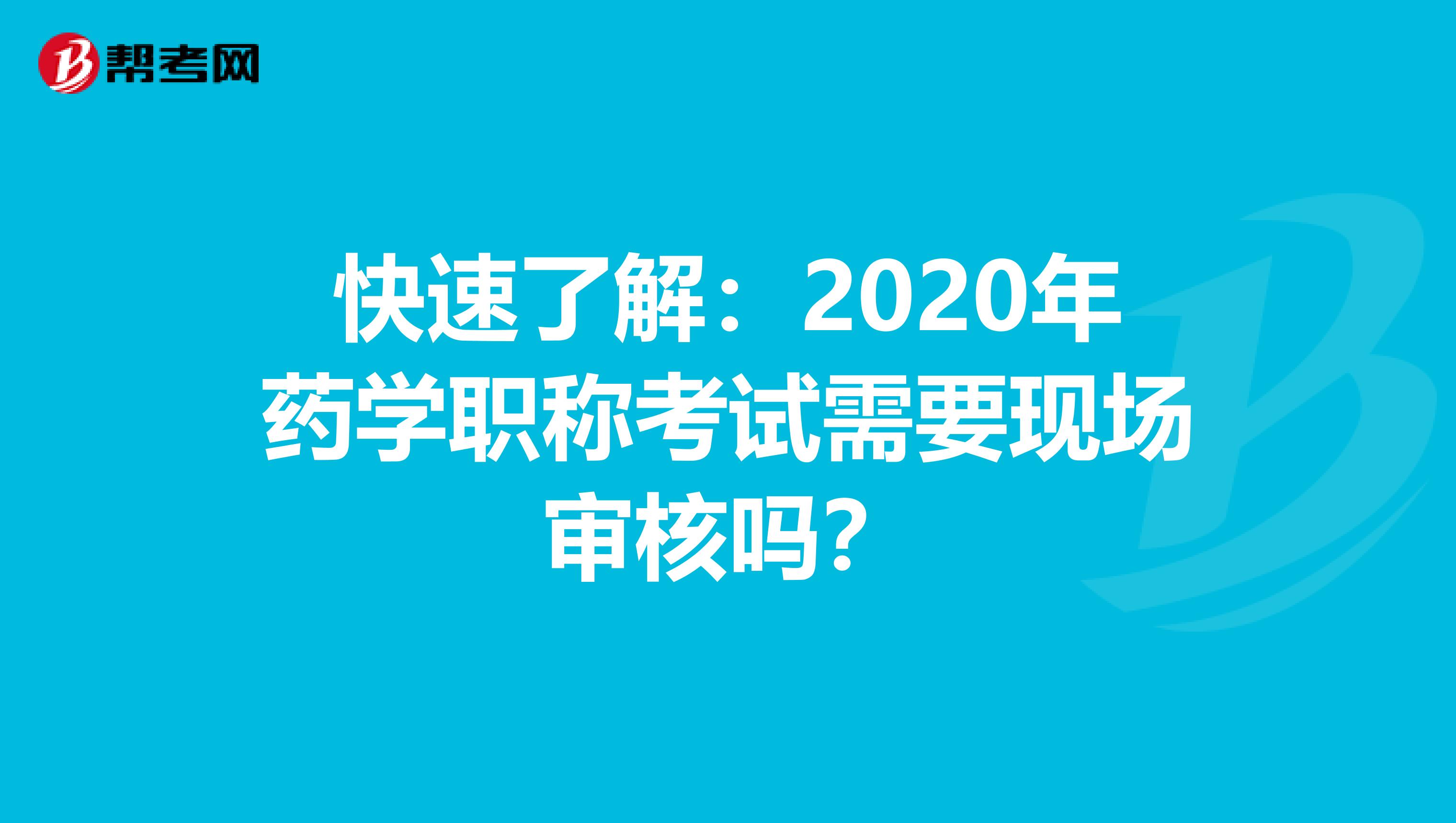 快速了解：2020年药学职称考试需要现场审核吗？