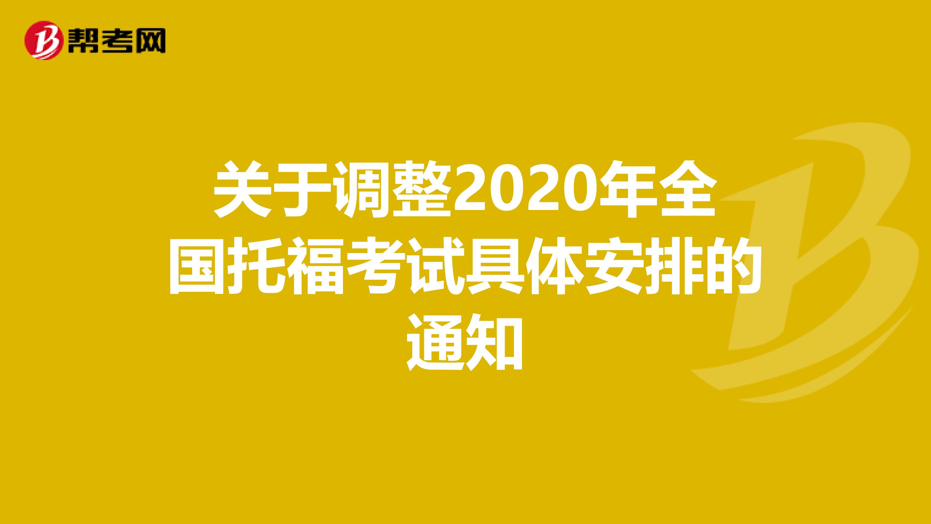 关于调整2020年全国托福考试具体安排的通知