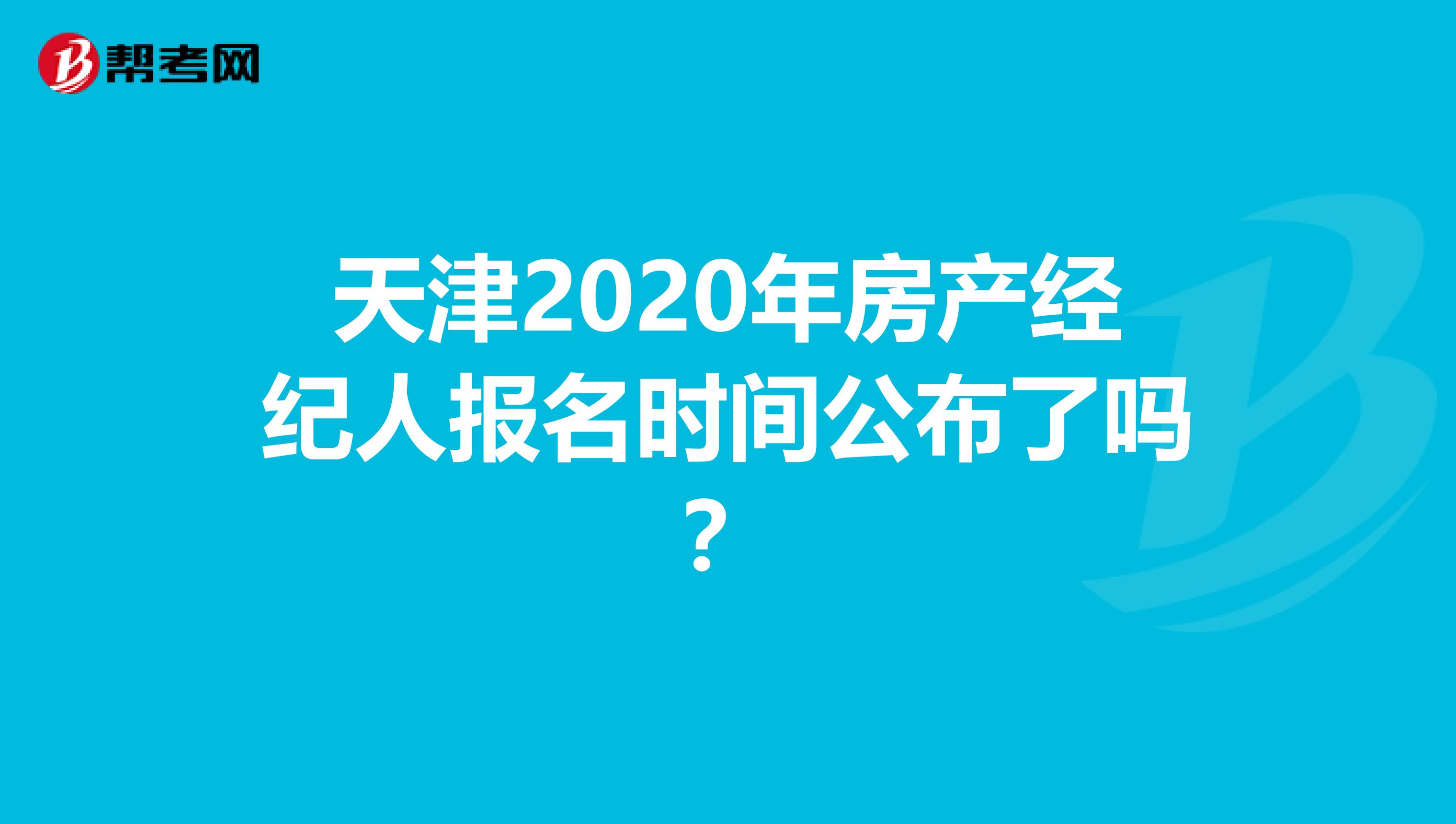 天津2020年房产经纪人报名时间公布了吗？