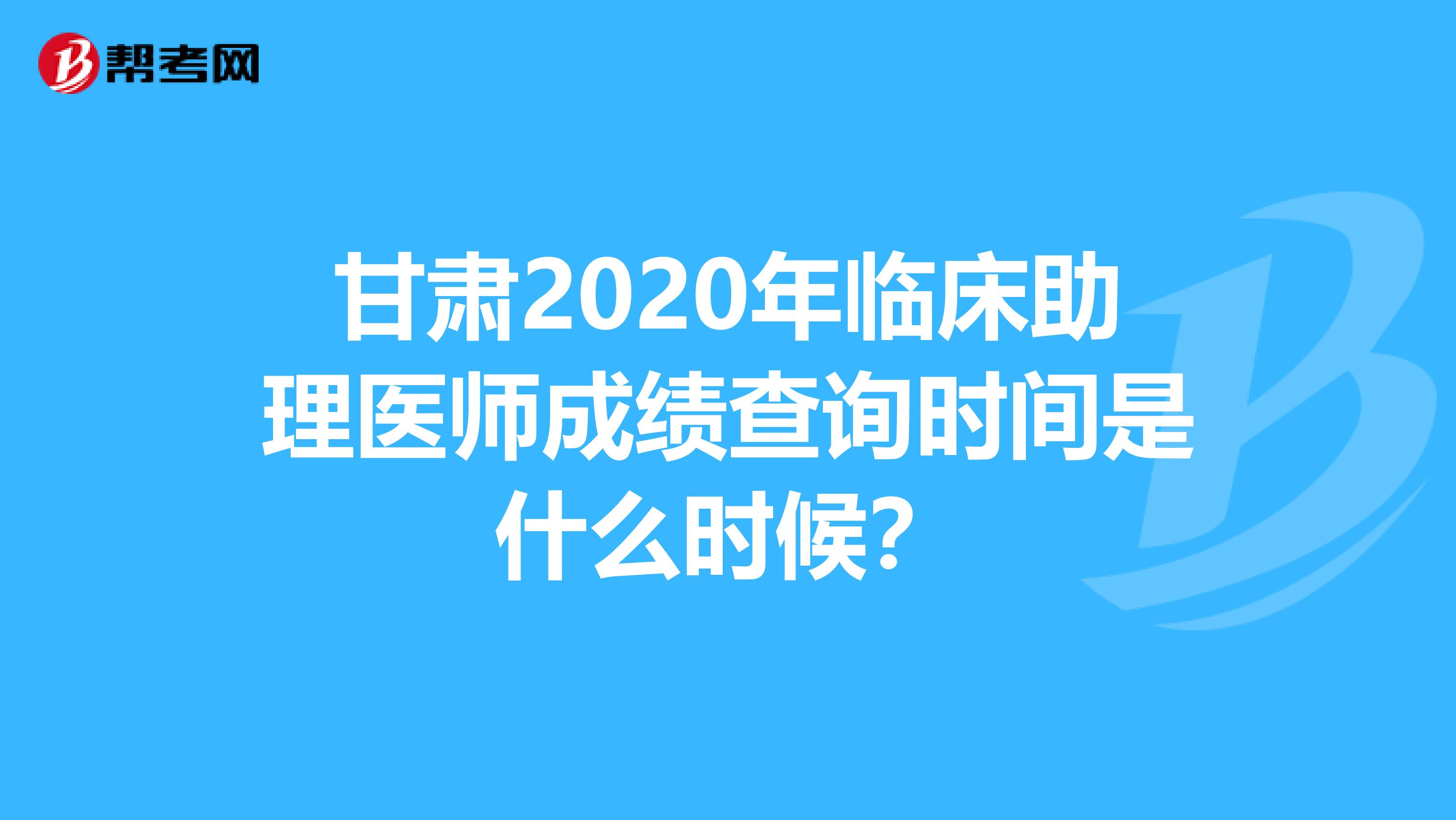 甘肃2020年临床助理医师成绩查询时间是什么时候？