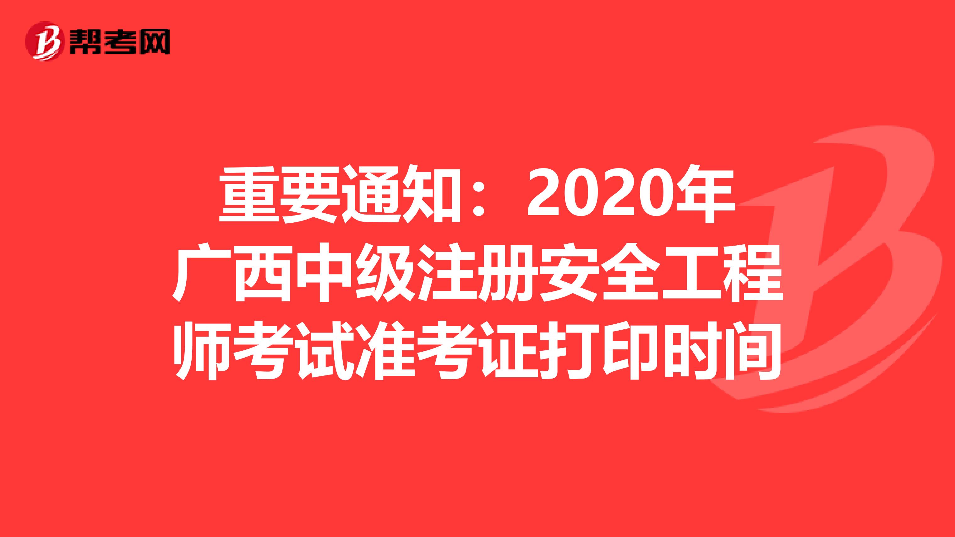 重要通知：2020年广西中级注册安全工程师考试准考证打印时间