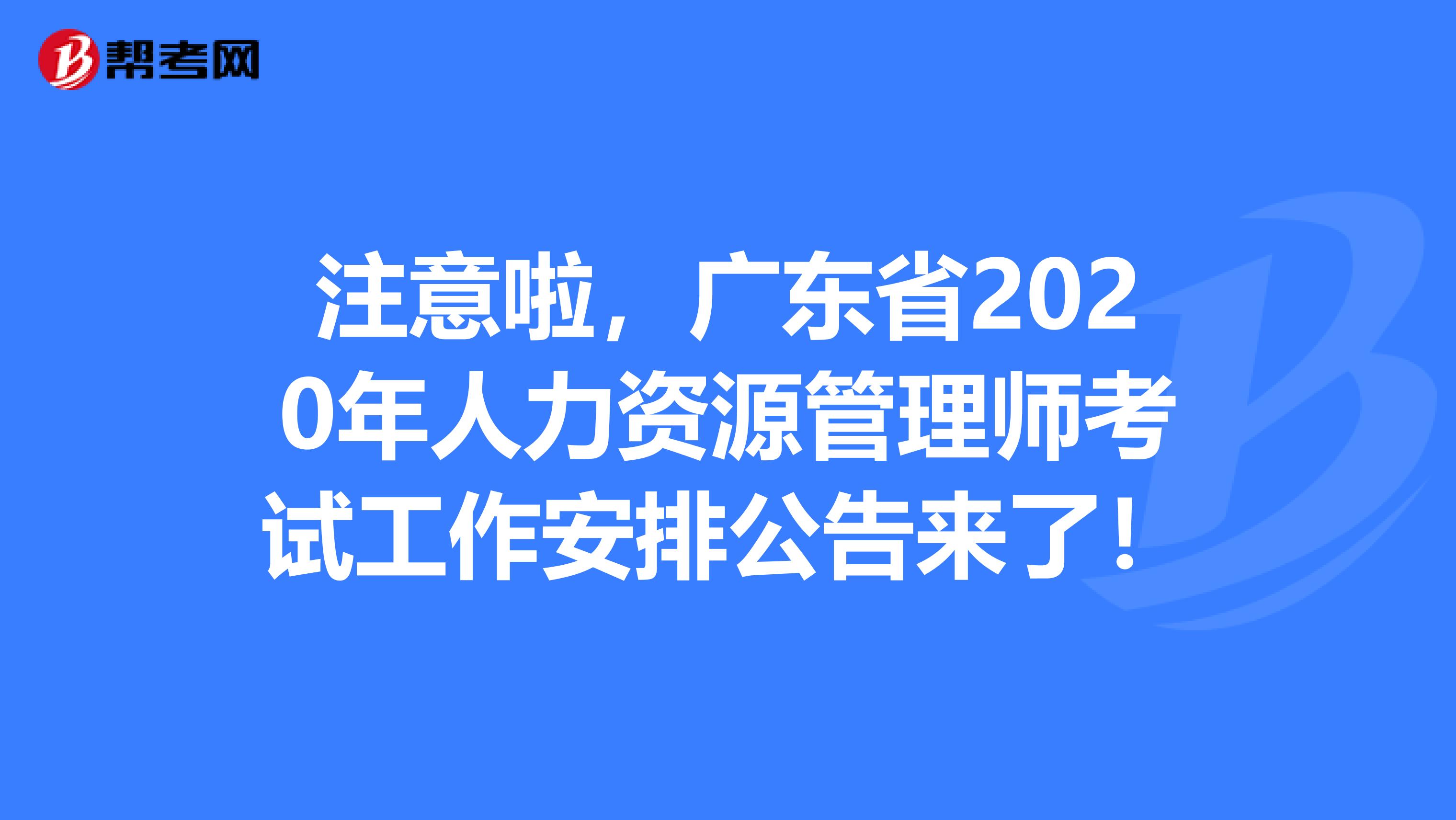 注意啦，广东省2020年人力资源管理师考试工作安排公告来了！