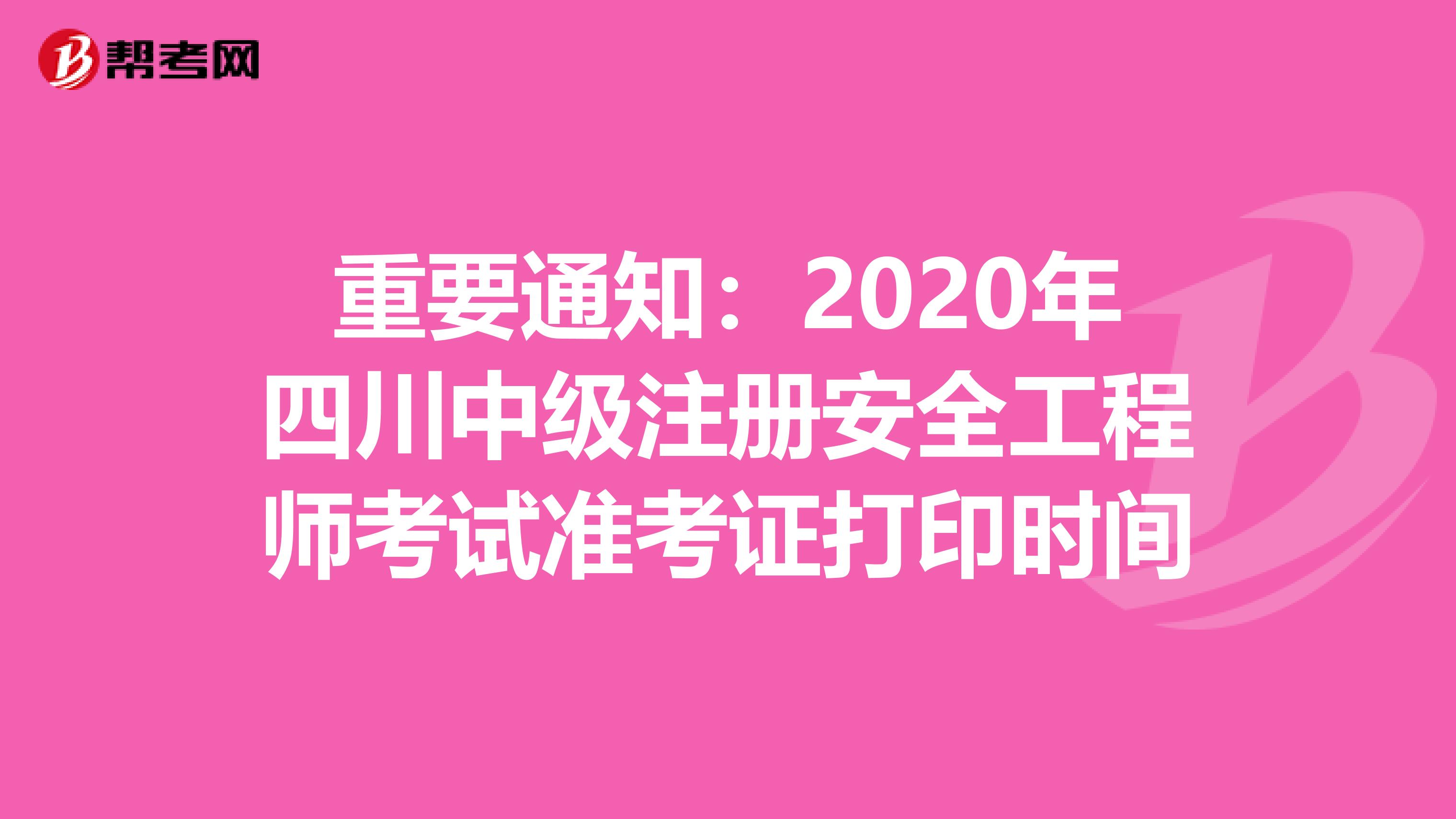 重要通知：2020年四川中级注册安全工程师考试准考证打印时间