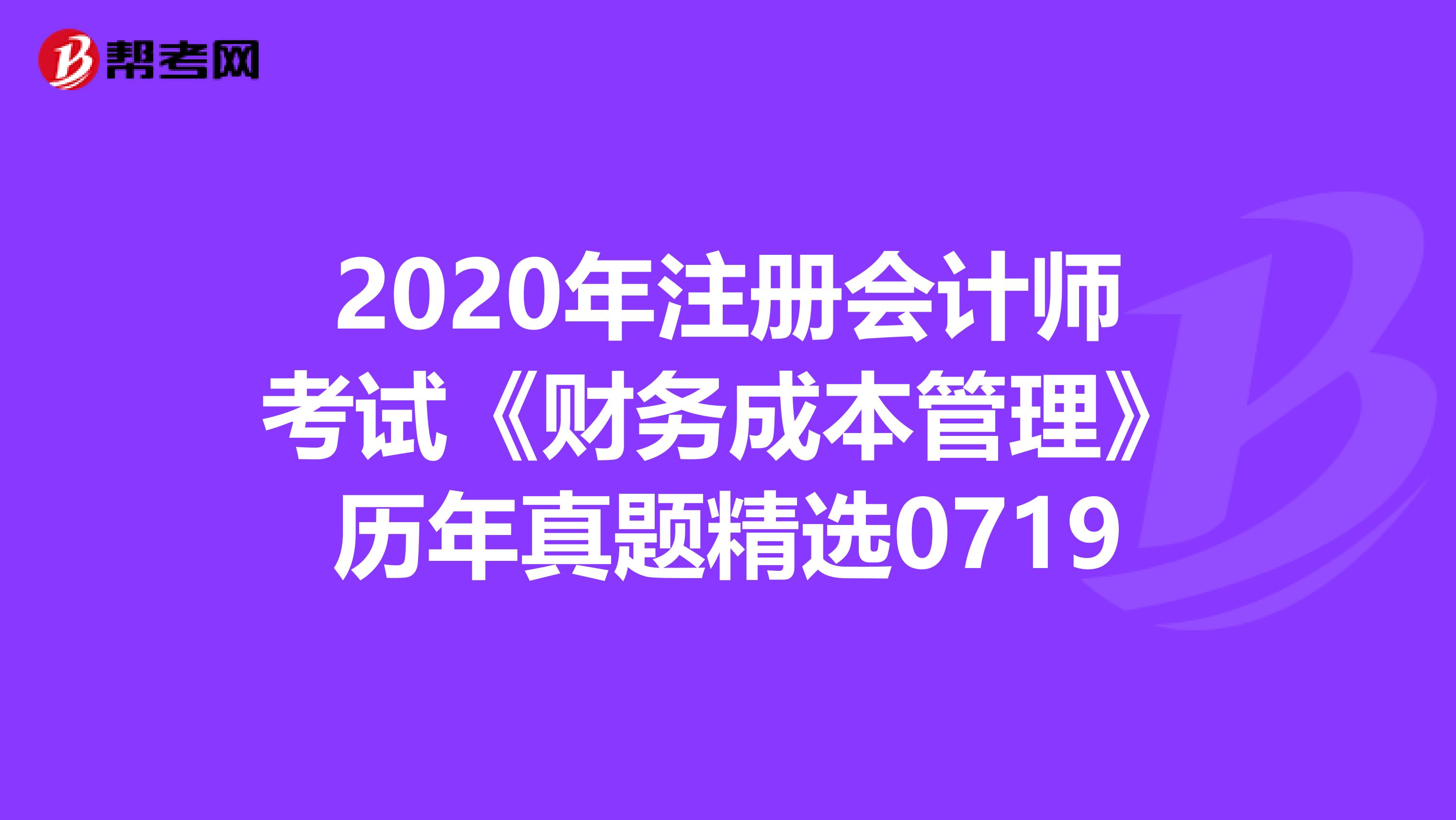 2020年注冊會計師考試《財務成本管理》歷年真題精選0719
