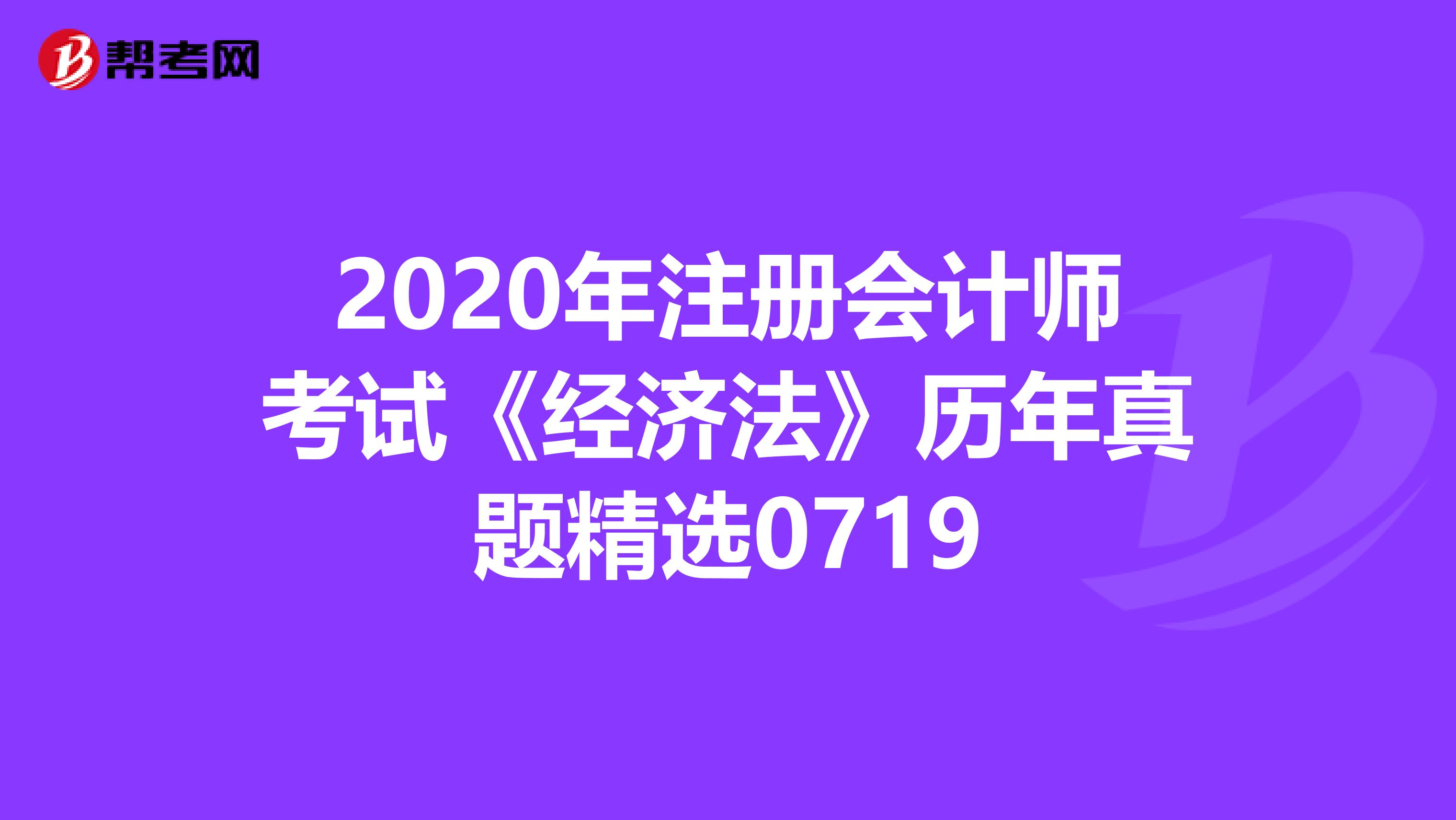 2020年注冊會計師考試《經濟法》歷年真題精選0719