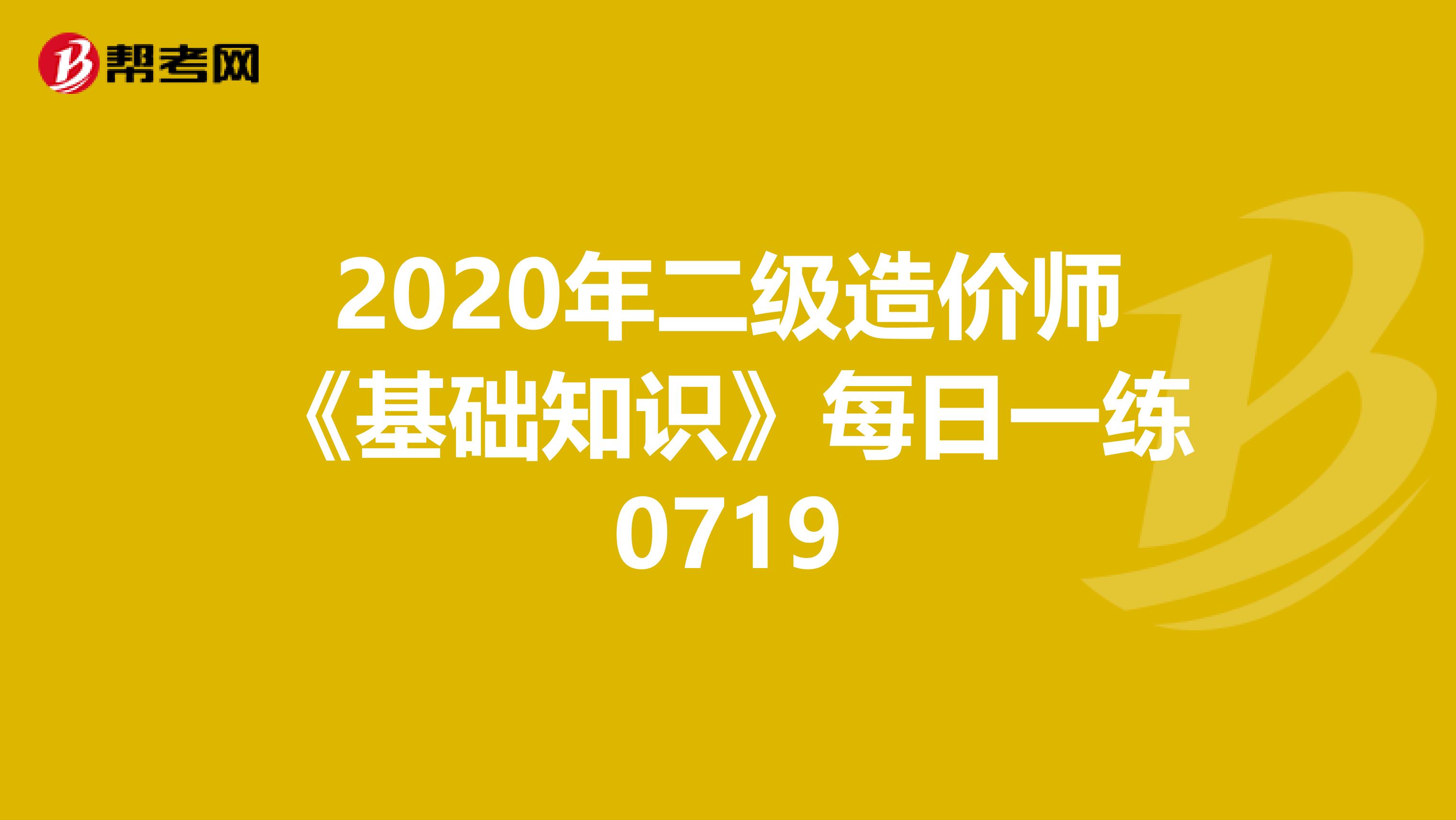 2020年二级造价师《基础知识》每日一练0719
