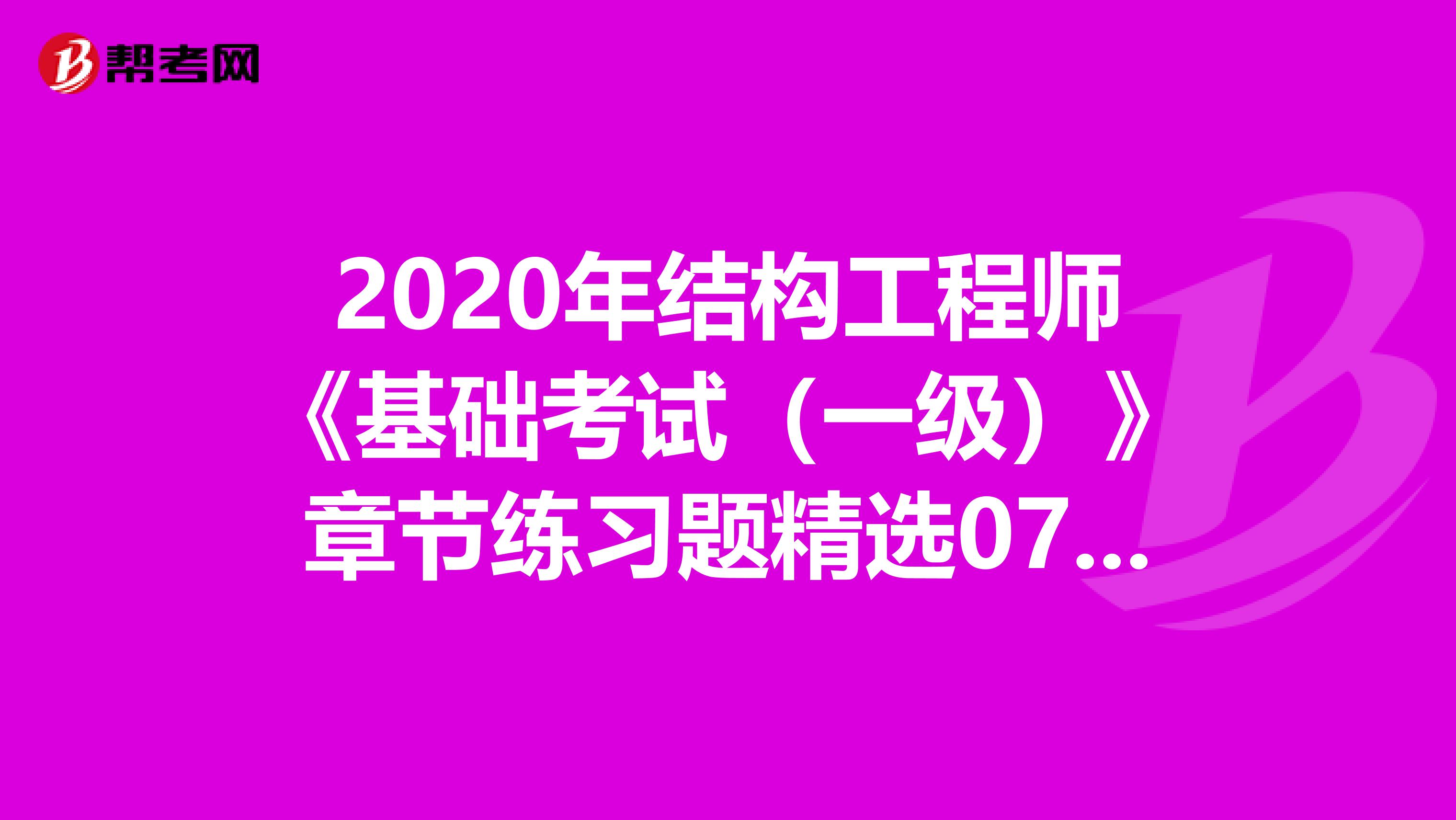 2020年结构工程师《基础考试（一级）》章节练习题精选0719