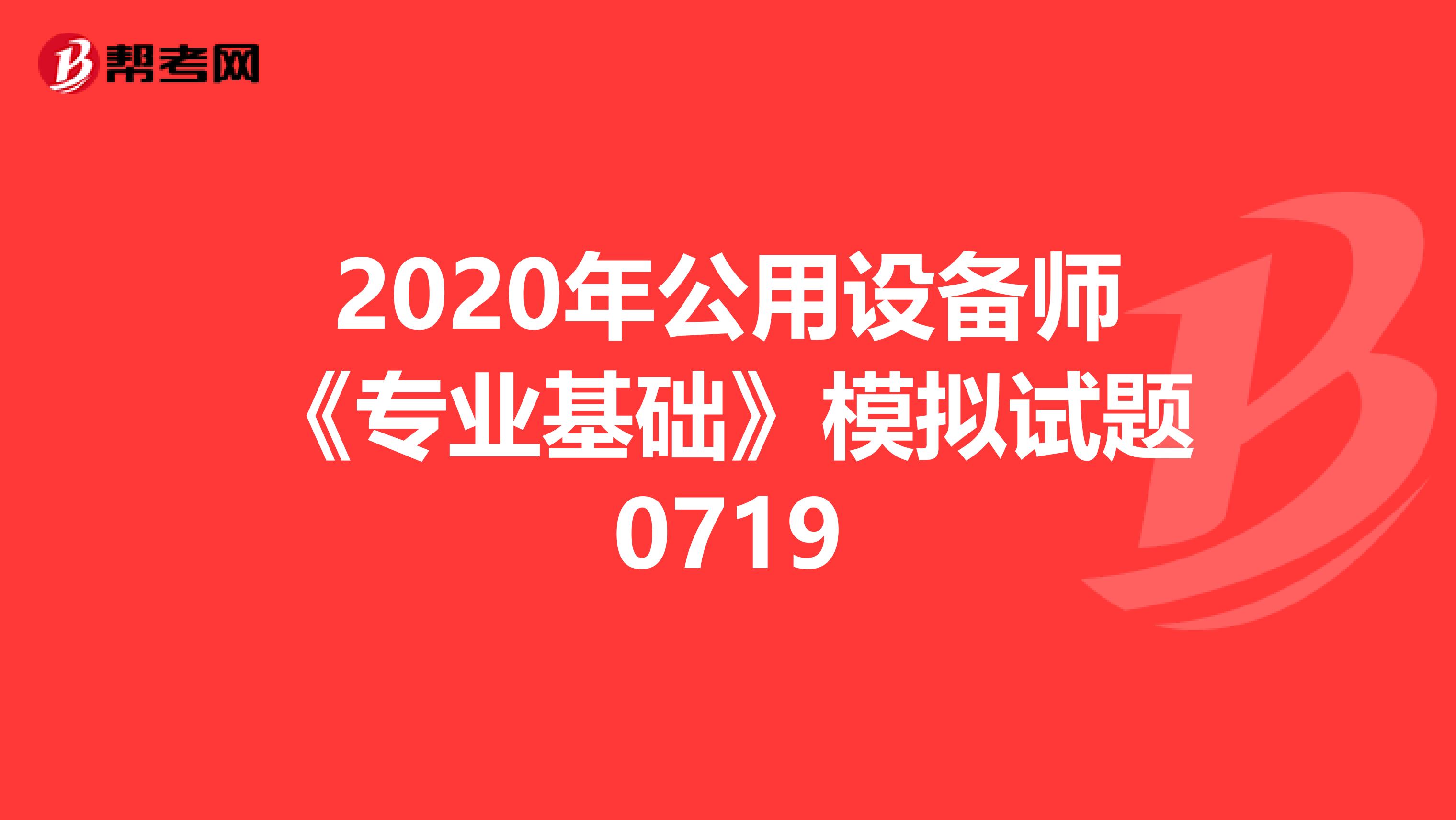 2020年公用设备师《专业基础》模拟试题0719