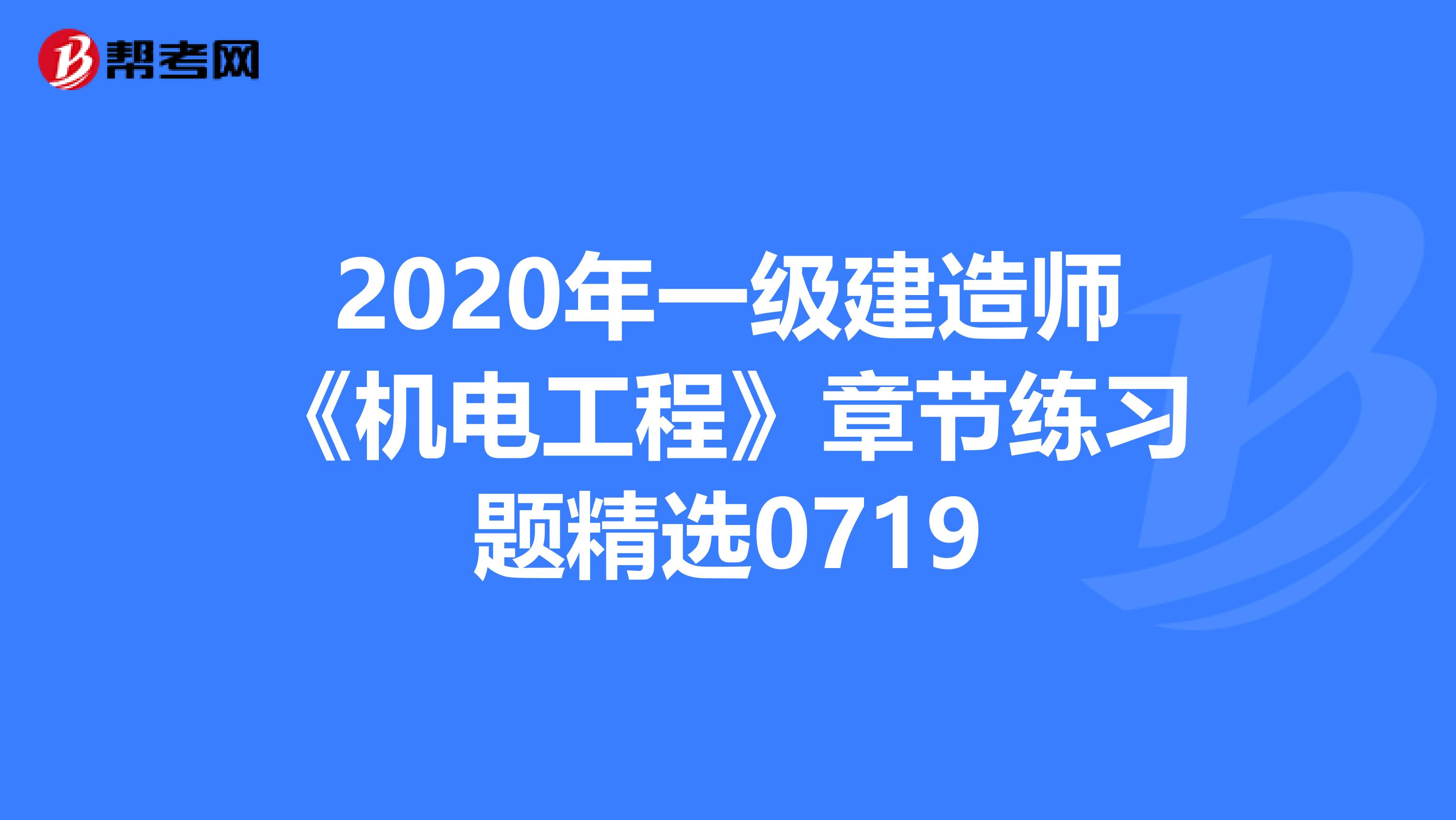2020年一級建造師《機電工程》章節練習題精選0719