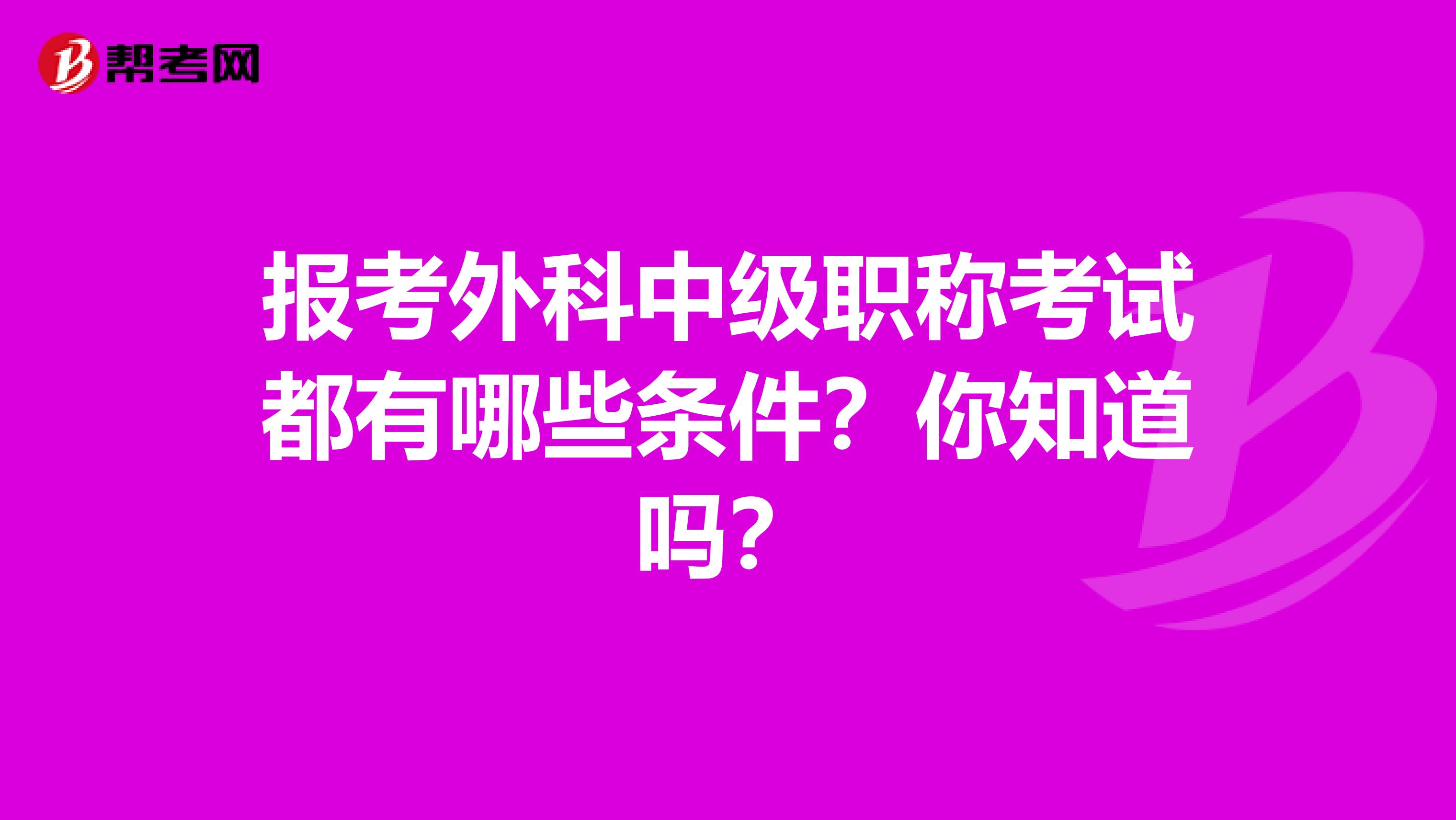 报考外科中级职称考试都有哪些条件？你知道吗？