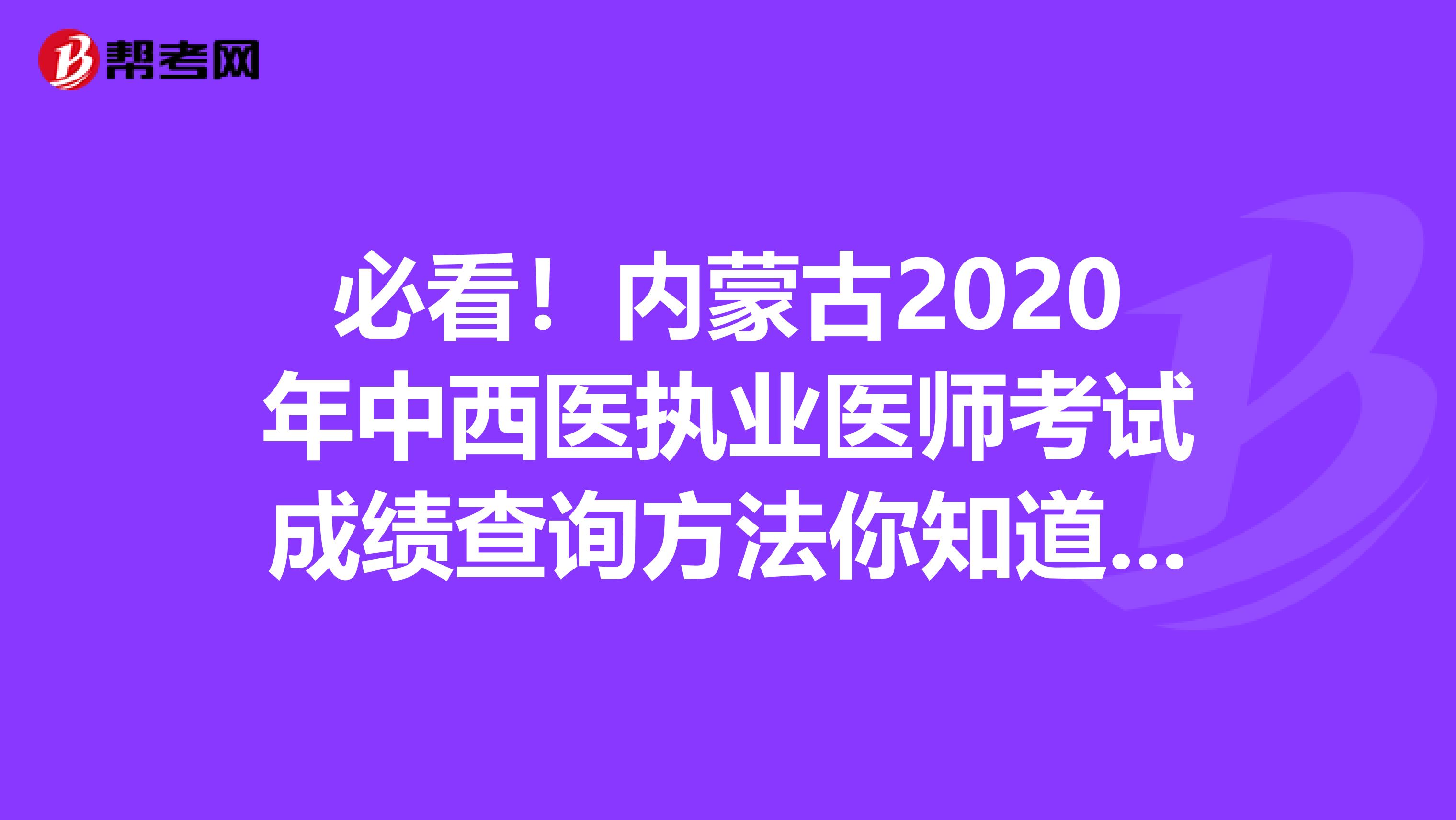 必看！內蒙古2020年中西醫執業醫師考試成績查詢方法你知道嗎？