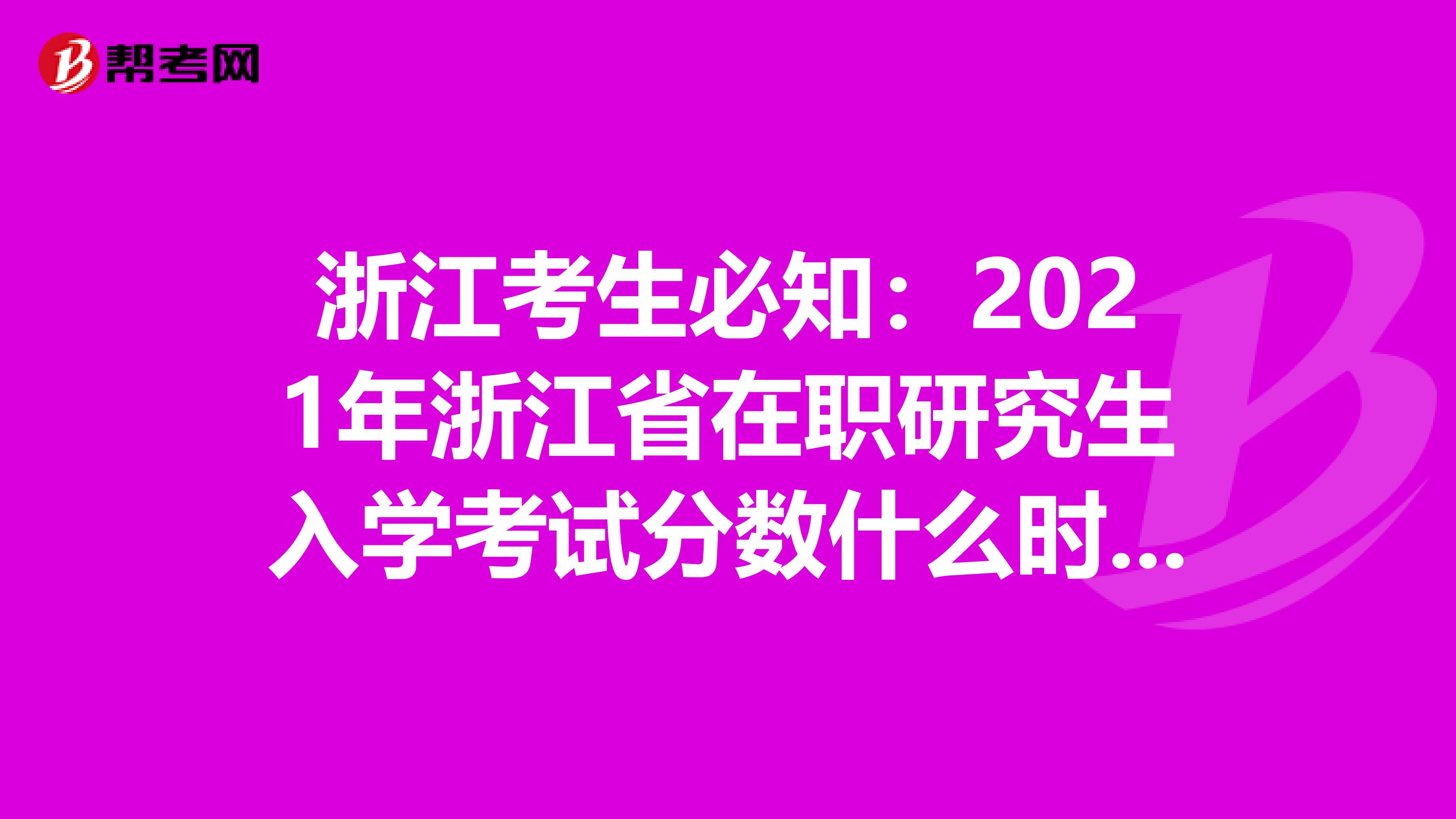 浙江考生必知：2021年浙江省在职研究生入学考试分数什么时候查询?