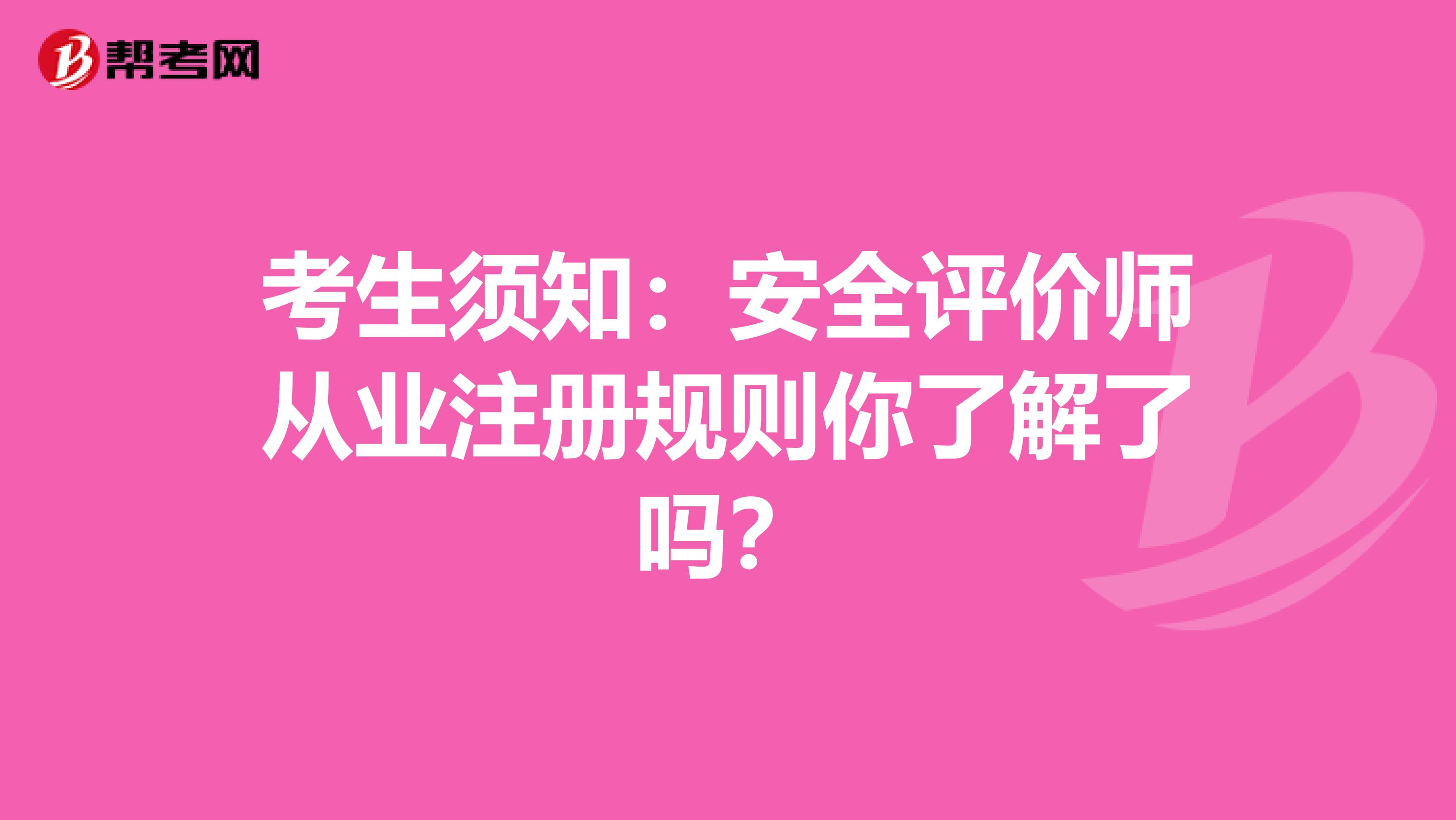 考生须知：安全评价师从业注册规则你了解了吗？