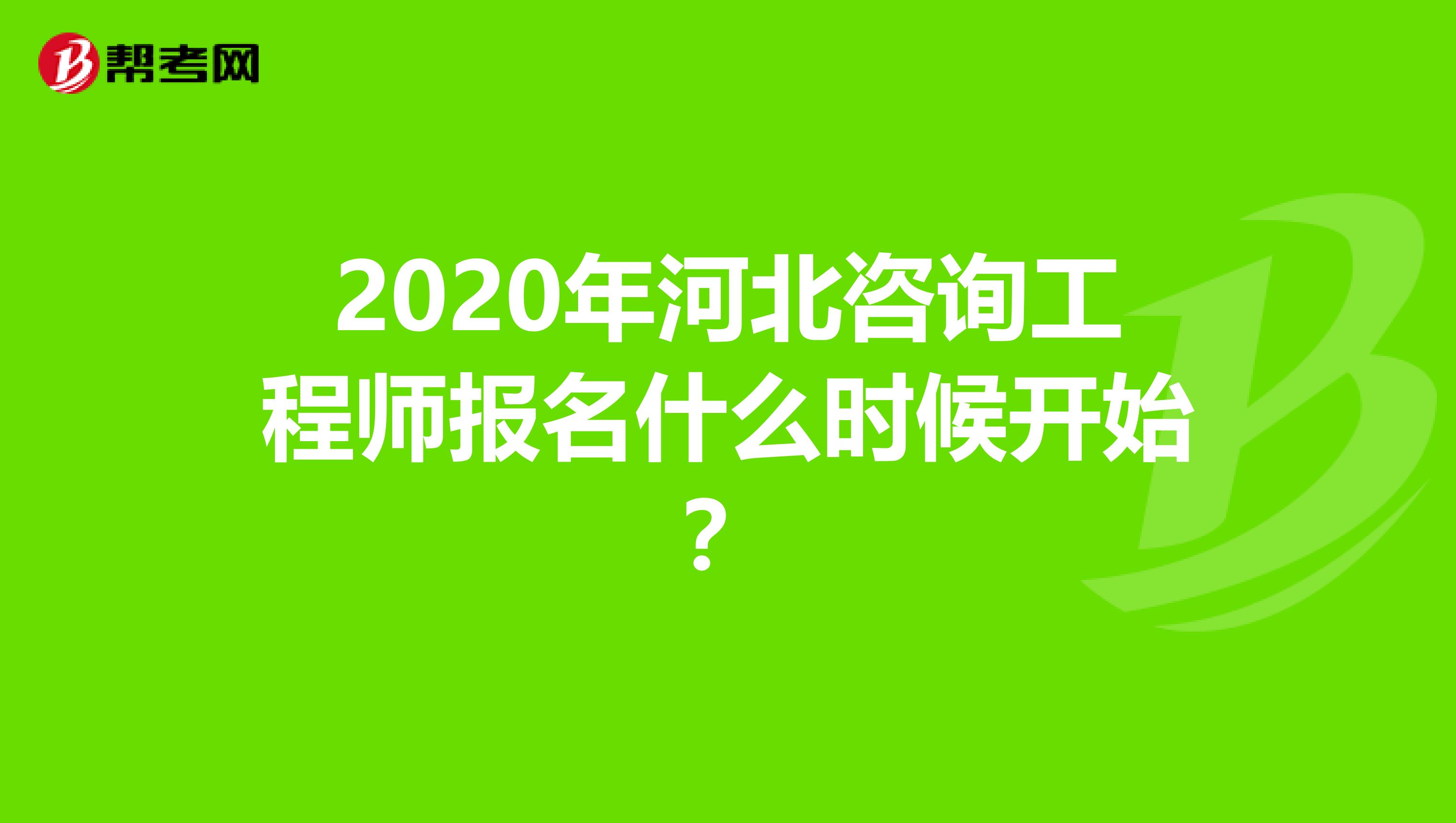 2020年河北咨询工程师报名什么时候开始？