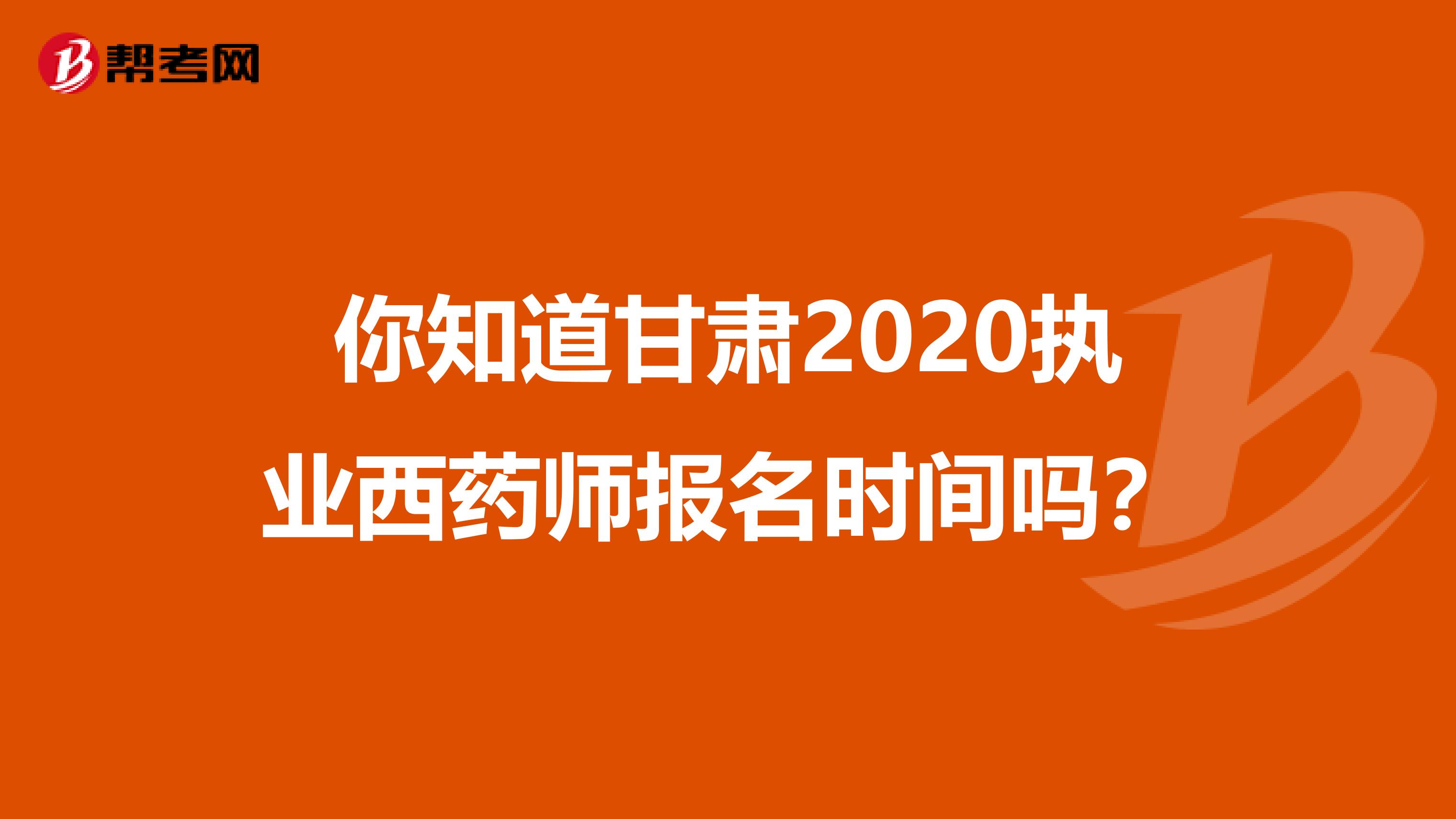 你知道甘肃2020执业西药师报名时间吗？