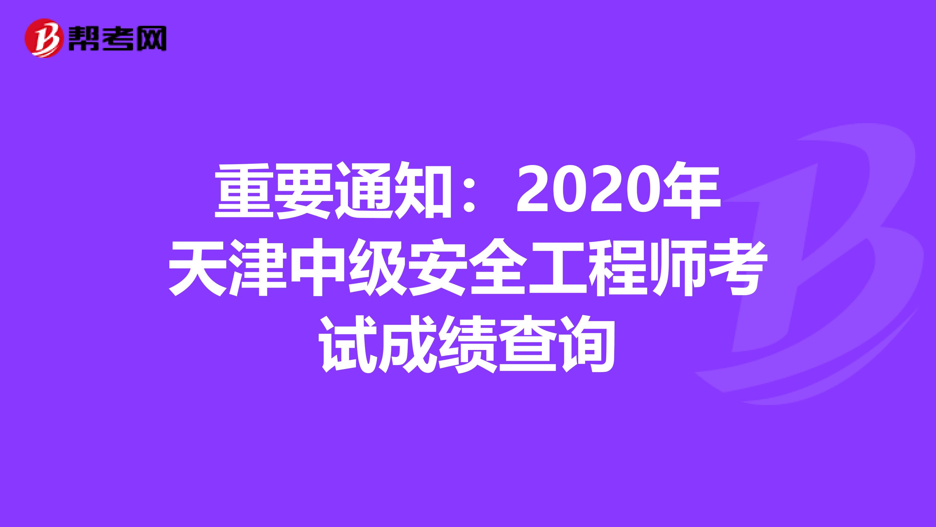 重要通知:2020年天津中级安全工程师考试成绩查询