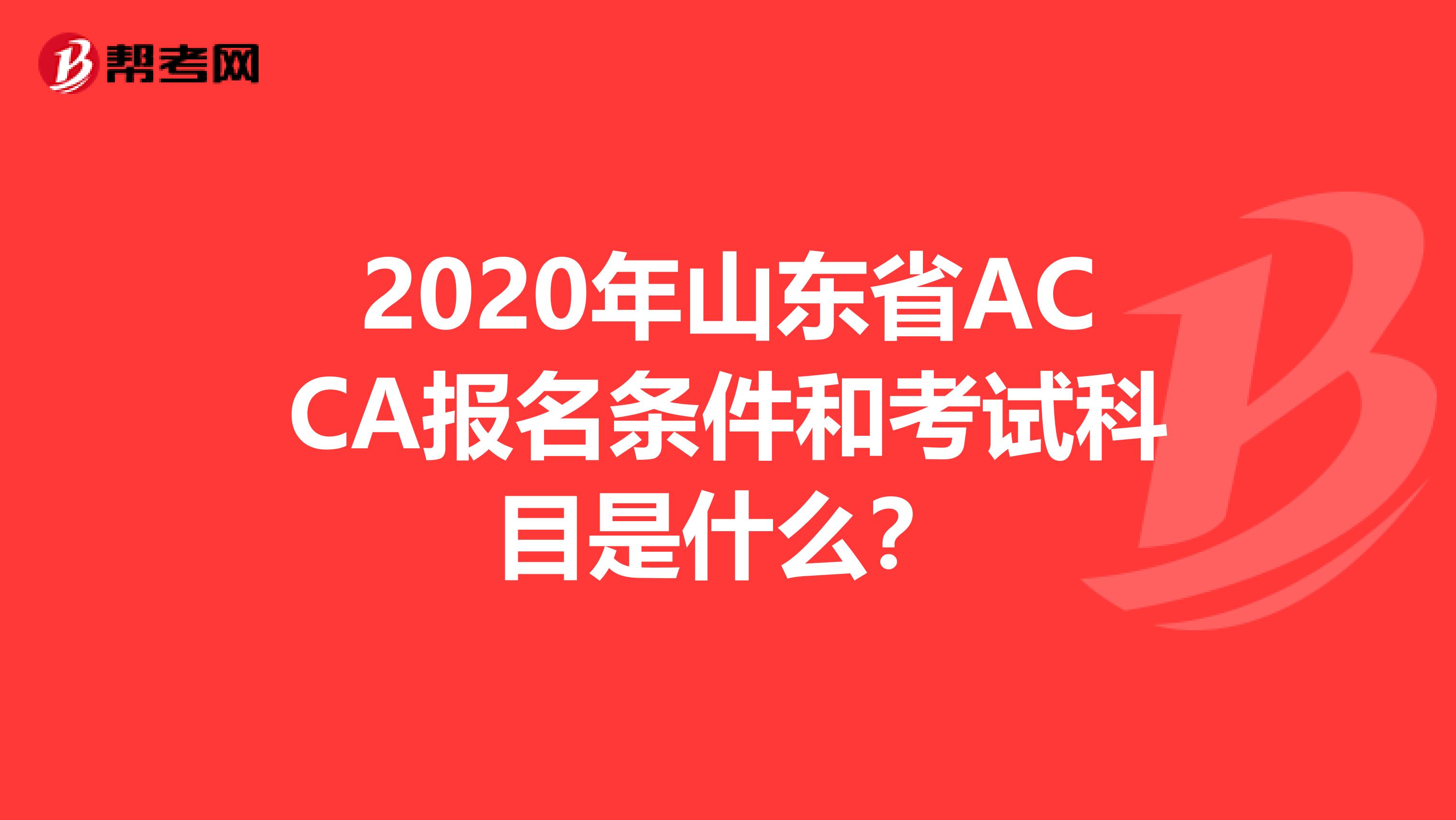 2020年山东省ACCA报名条件和考试科目是什么？
